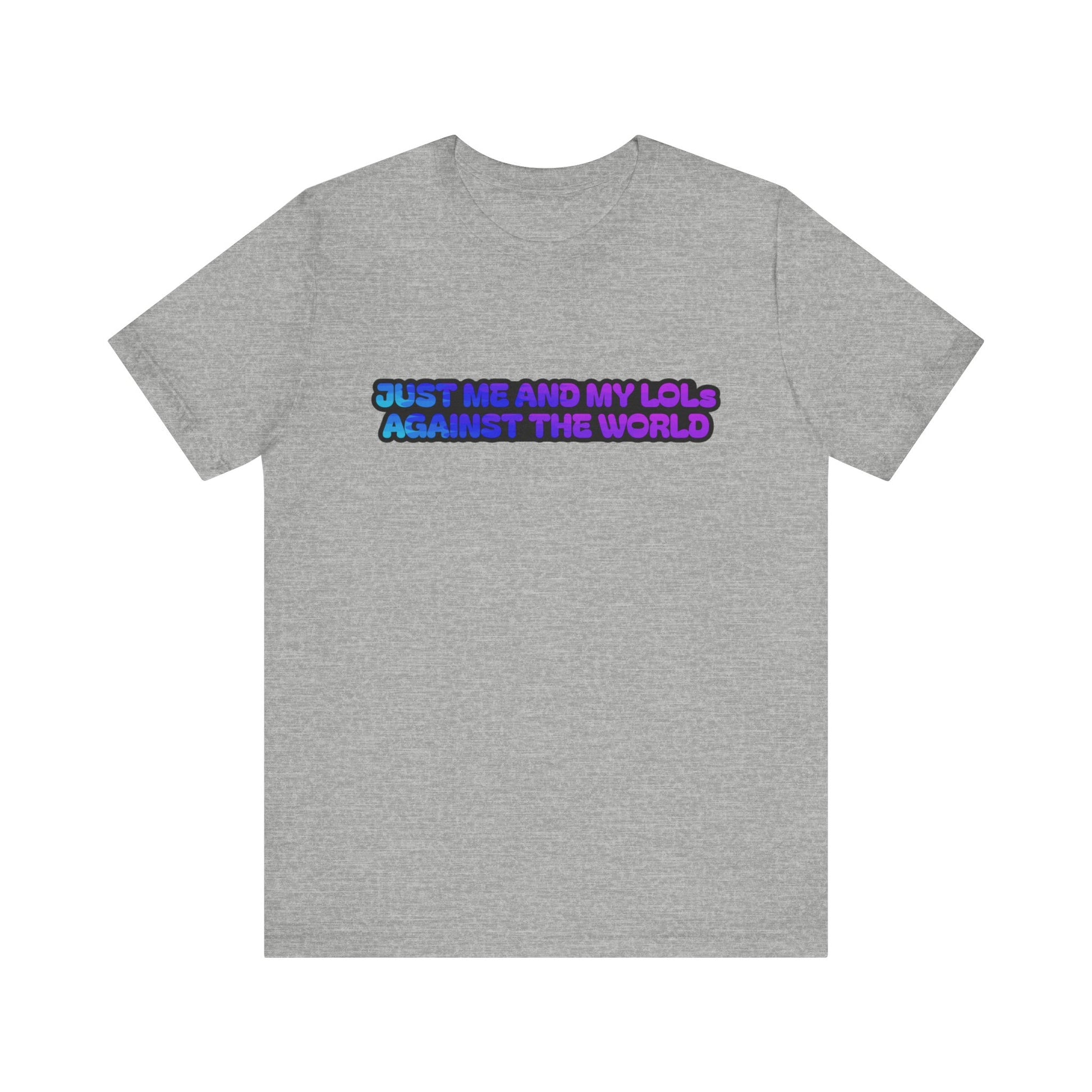 Just Me and My LOLs Against the World Tee