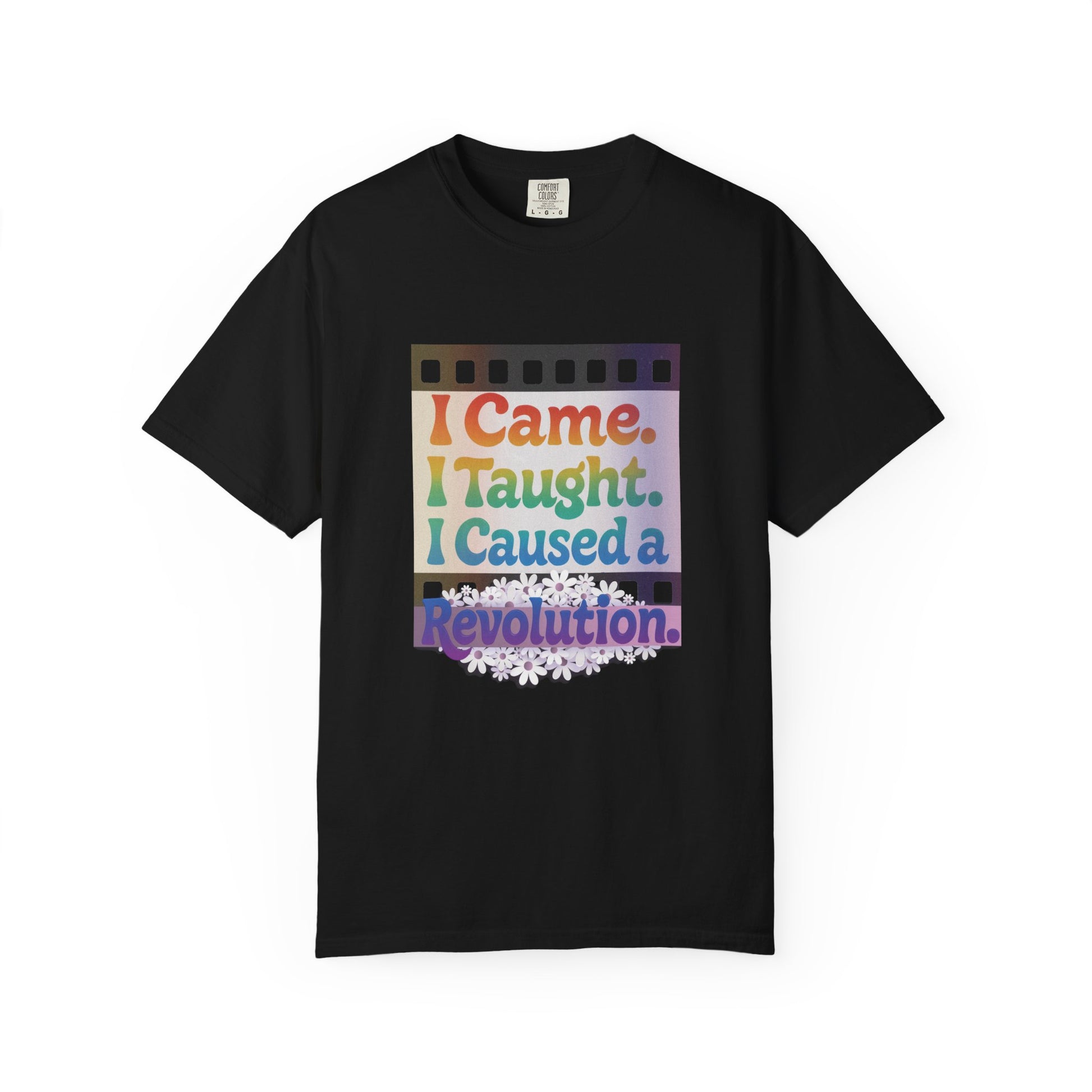 I Came. I Taught. I Caused a Revolution. Tee