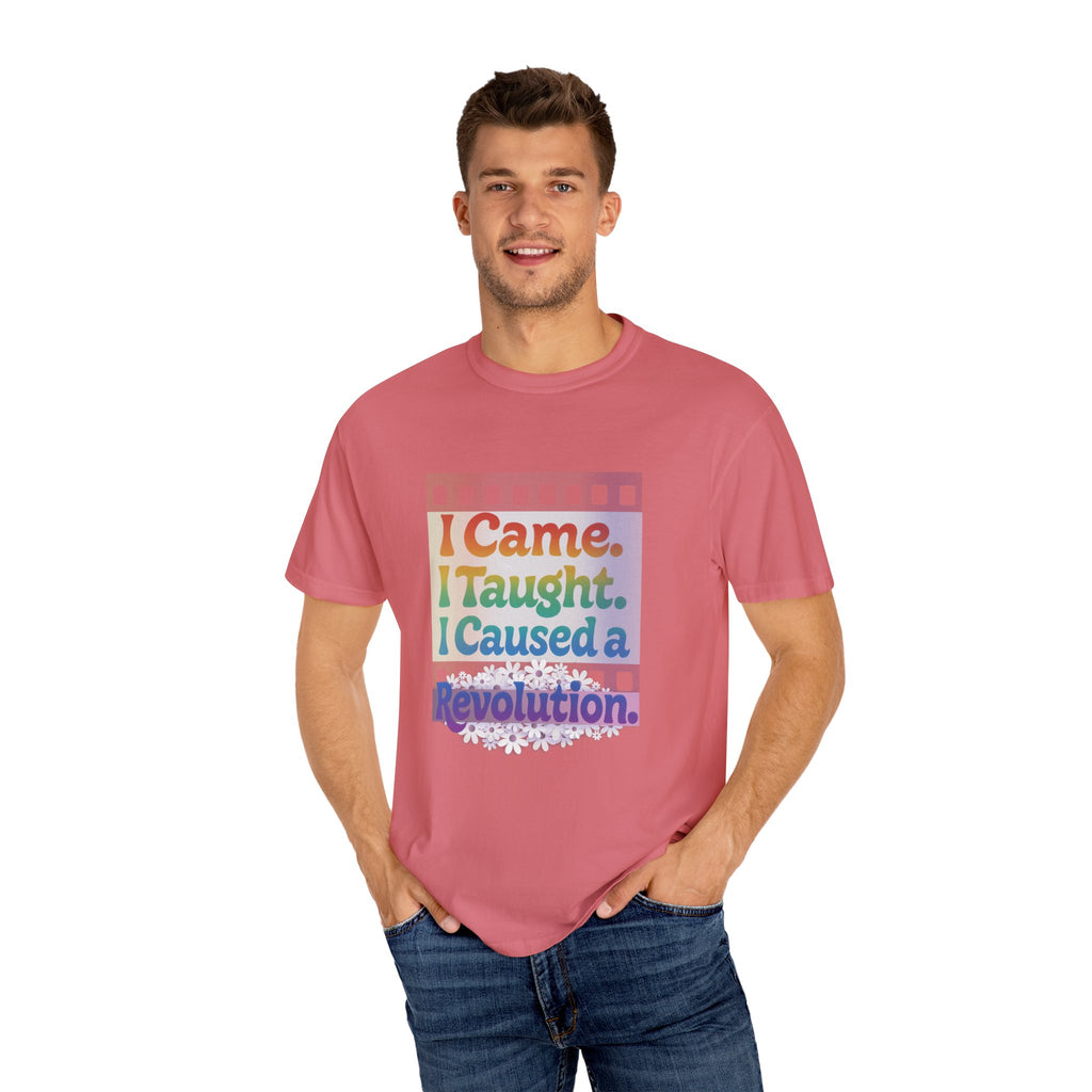I Came. I Taught. I Caused a Revolution. Tee