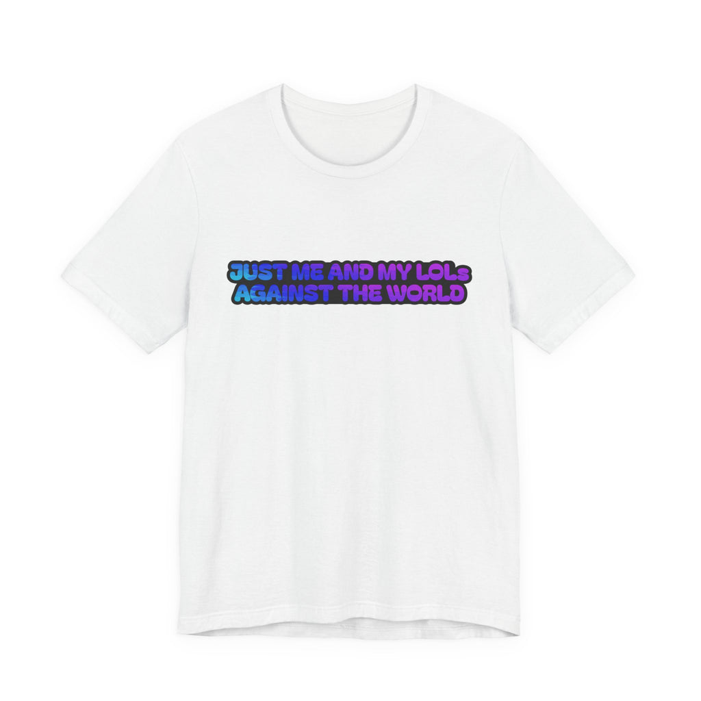 Just Me and My LOLs Against the World Tee