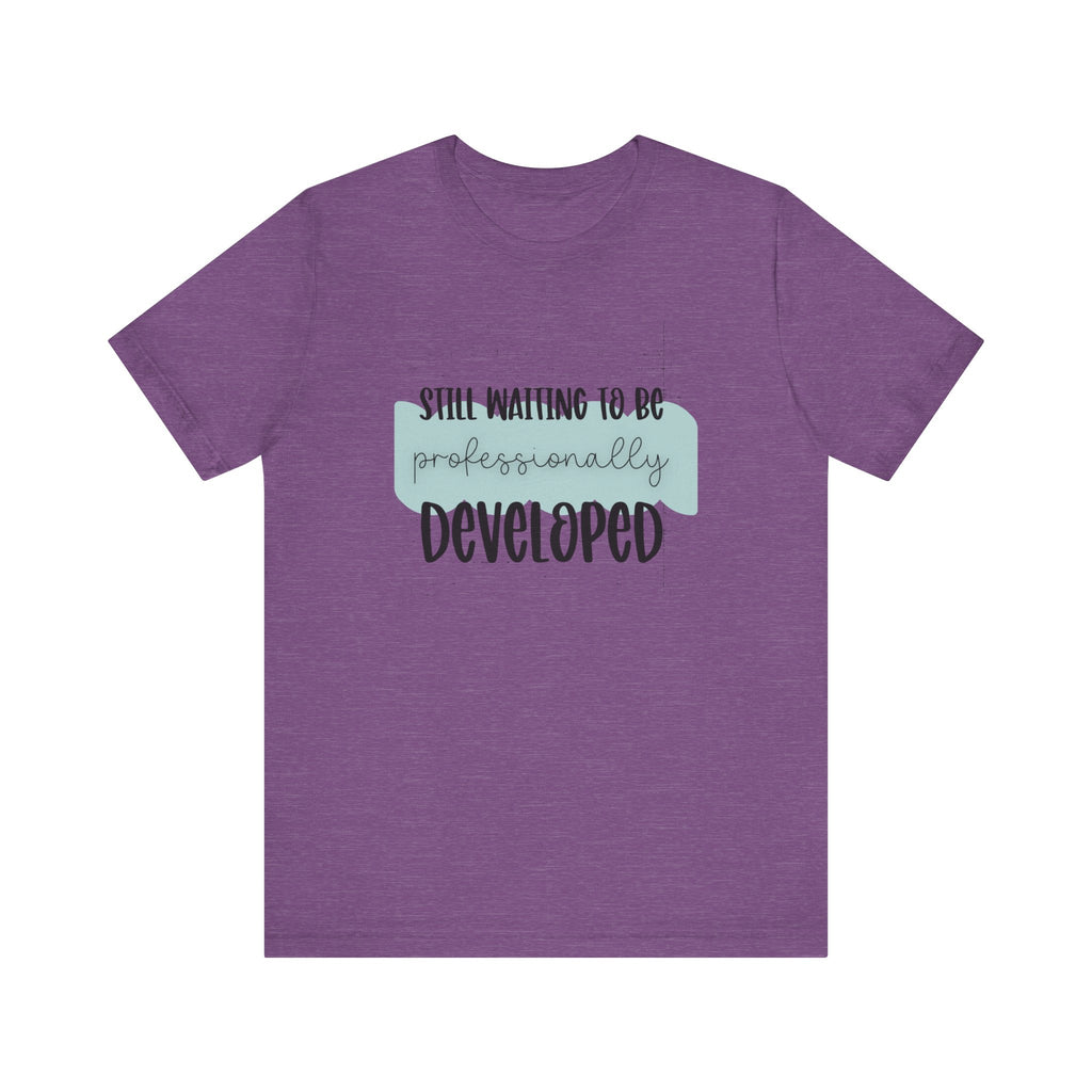 Still Waiting to Be Professionally Developed Tee