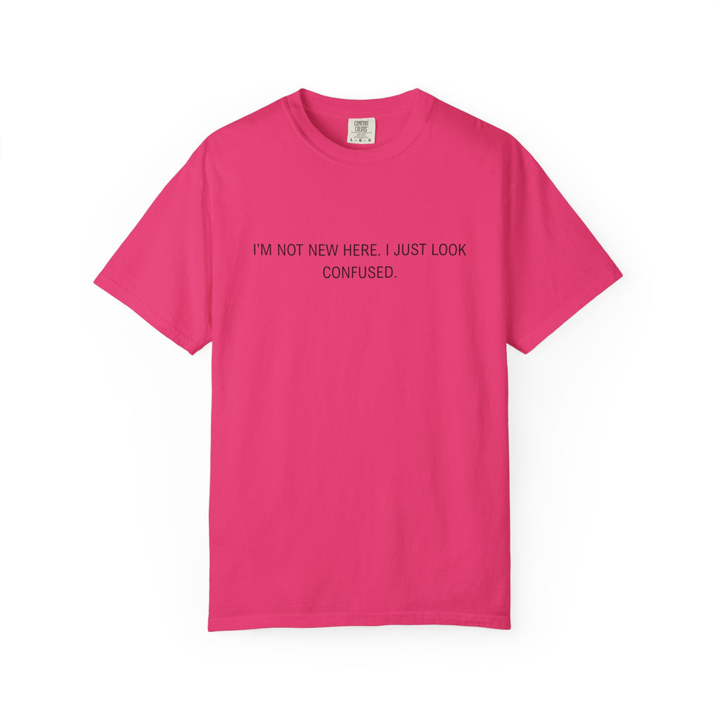 I'm Not New Here I Just Look Confused Shirt - Funny Comfort Colors Tee, Relatable Sarcastic T-Shirt