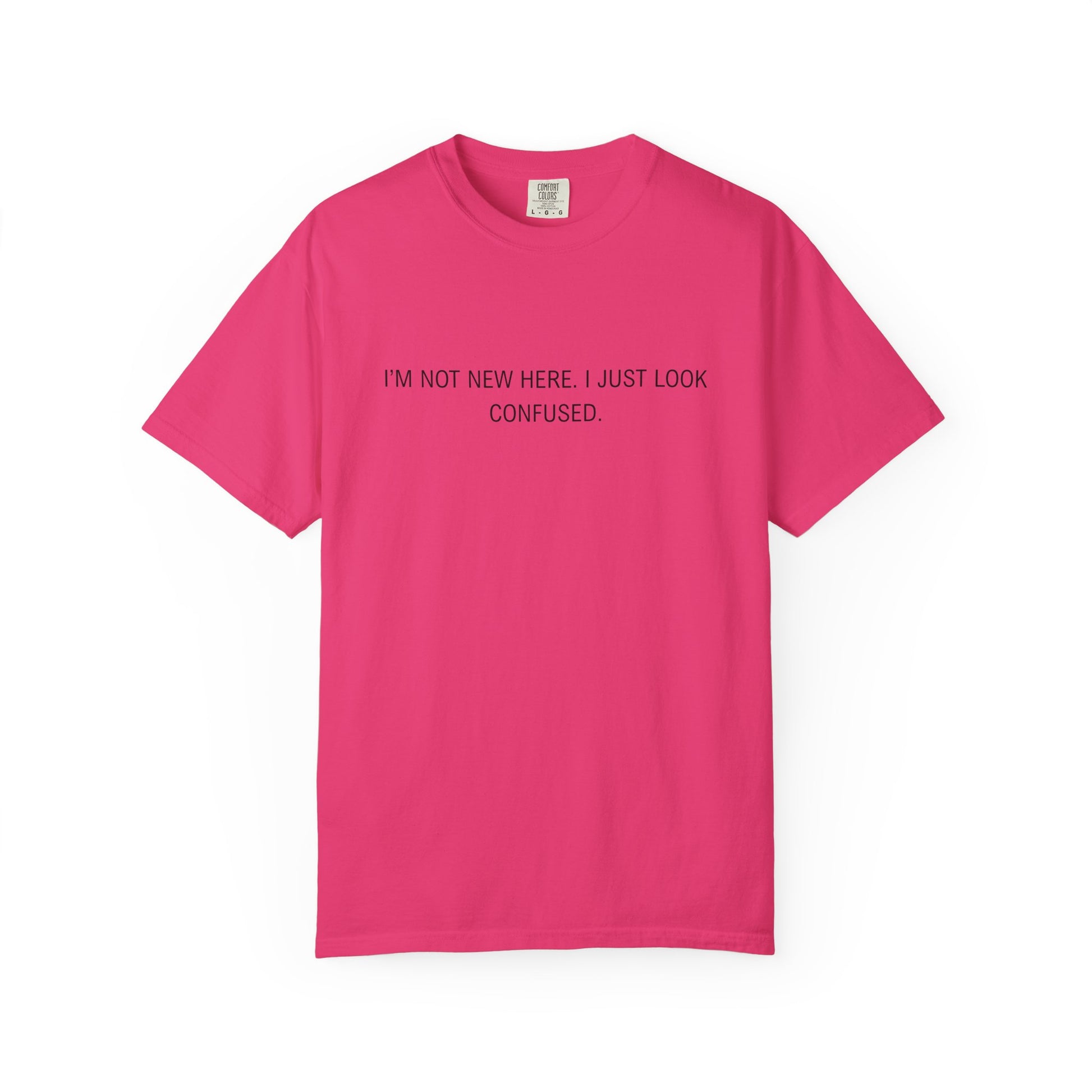I'm Not New Here I Just Look Confused Shirt - Funny Comfort Colors Tee, Relatable Sarcastic T-Shirt