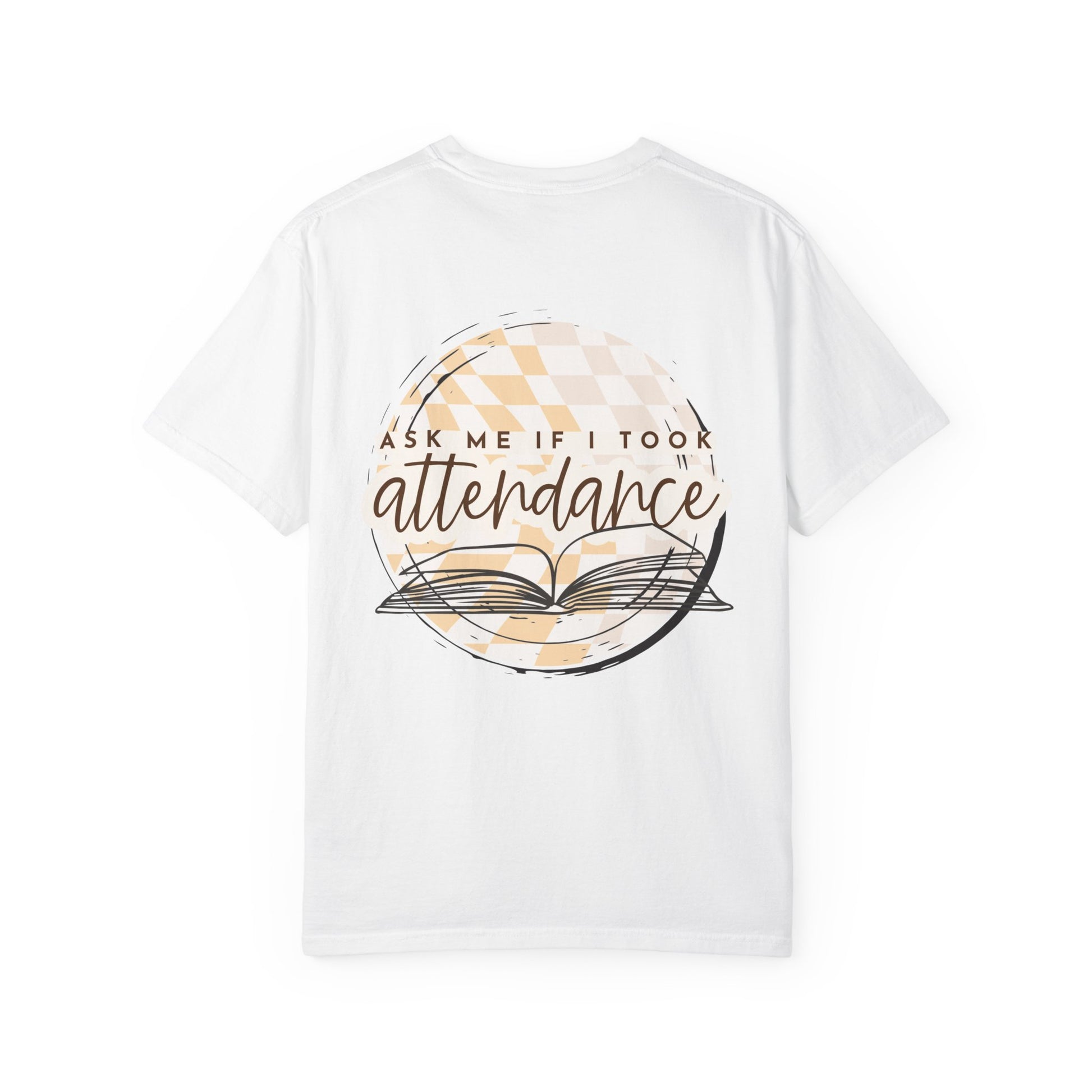 Ask Me if I Took Attendance Tee