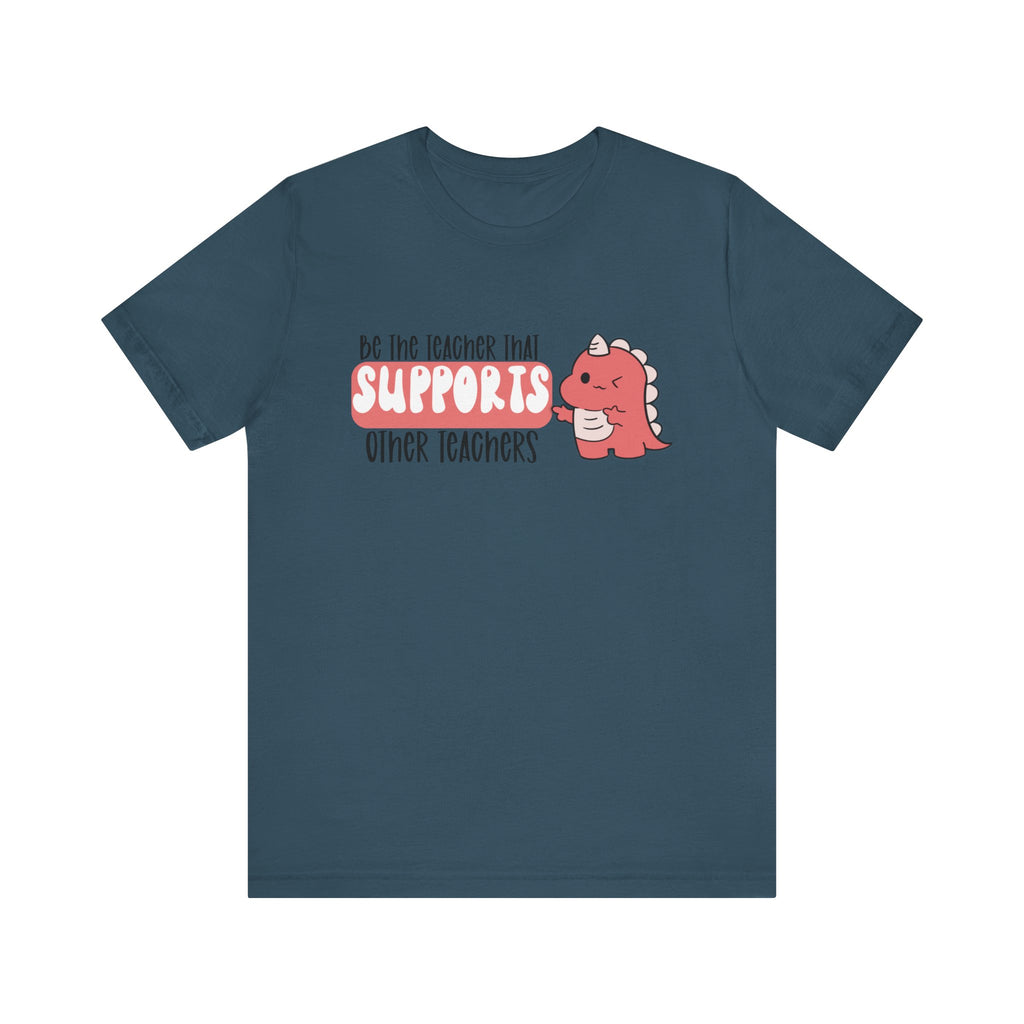 Be the Teacher Who Supports Other Teachers Tee