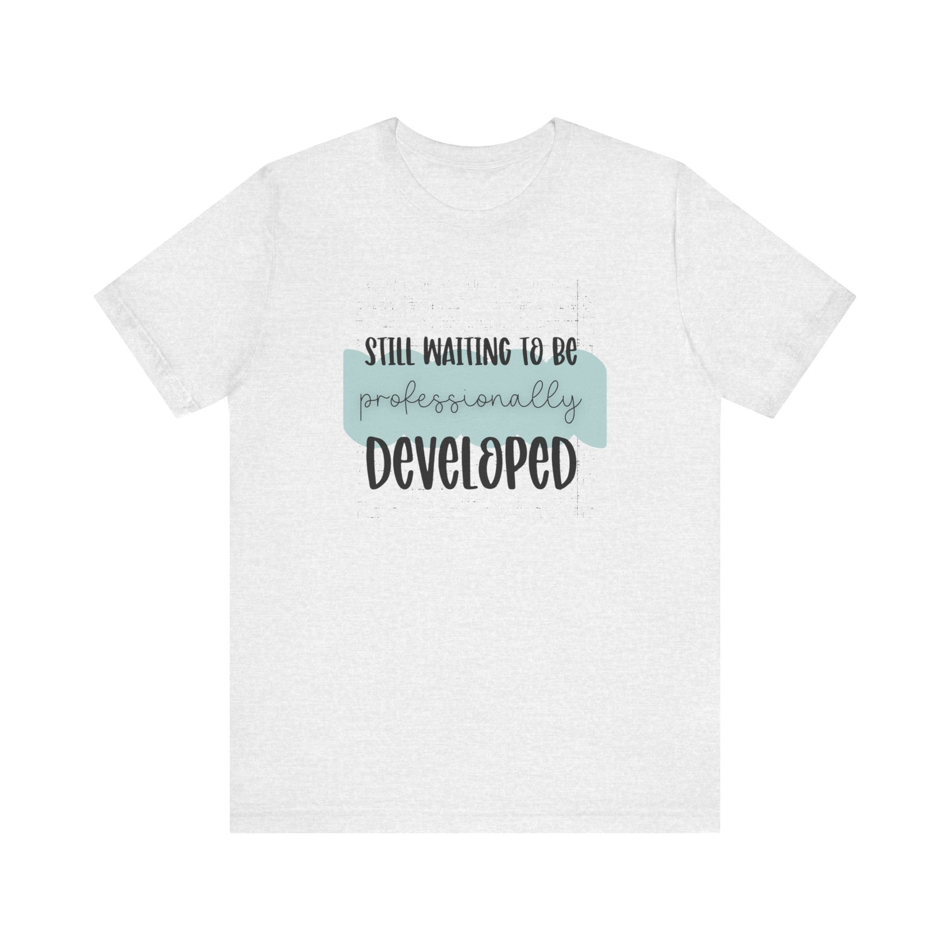 Still Waiting to Be Professionally Developed Tee