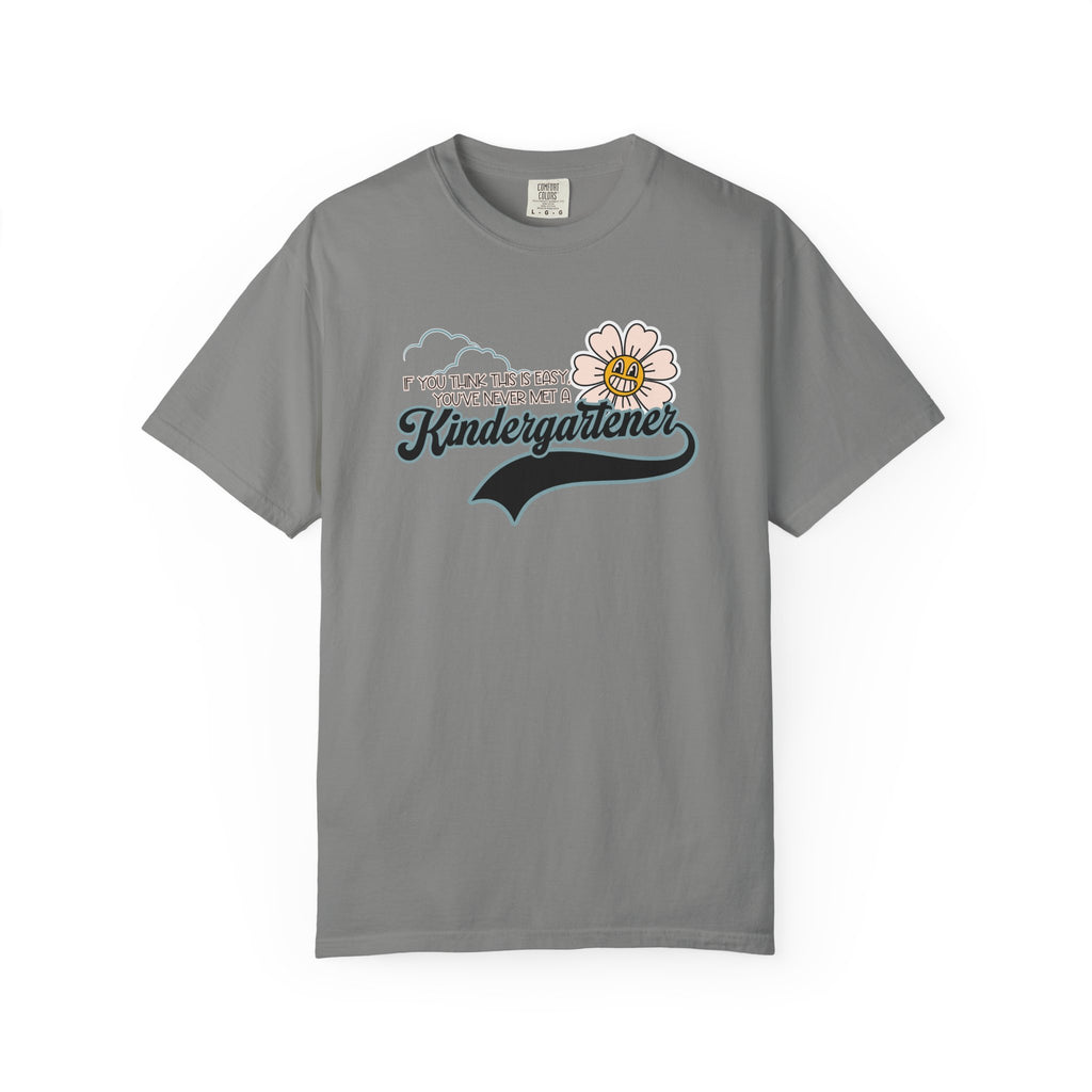If You Think This Is Easy, You've Never Met a Kindergartener - Comfort Colors Teacher Shirt, Funny Kindergarten Tee