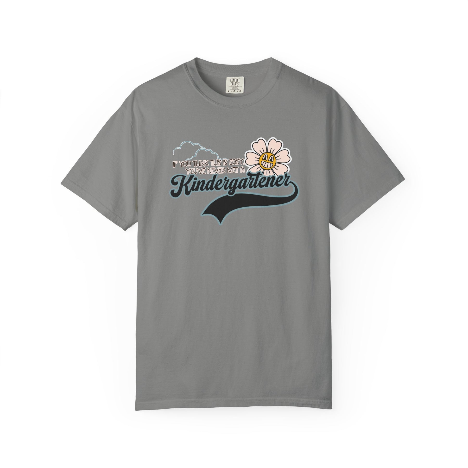 If You Think This Is Easy, You've Never Met a Kindergartener - Comfort Colors Teacher Shirt, Funny Kindergarten Tee