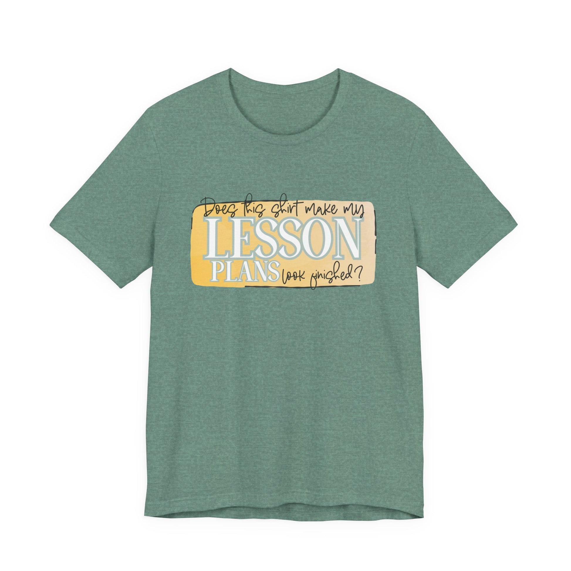Does This Shirt Make My Lesson Plans Look Finished? Tee
