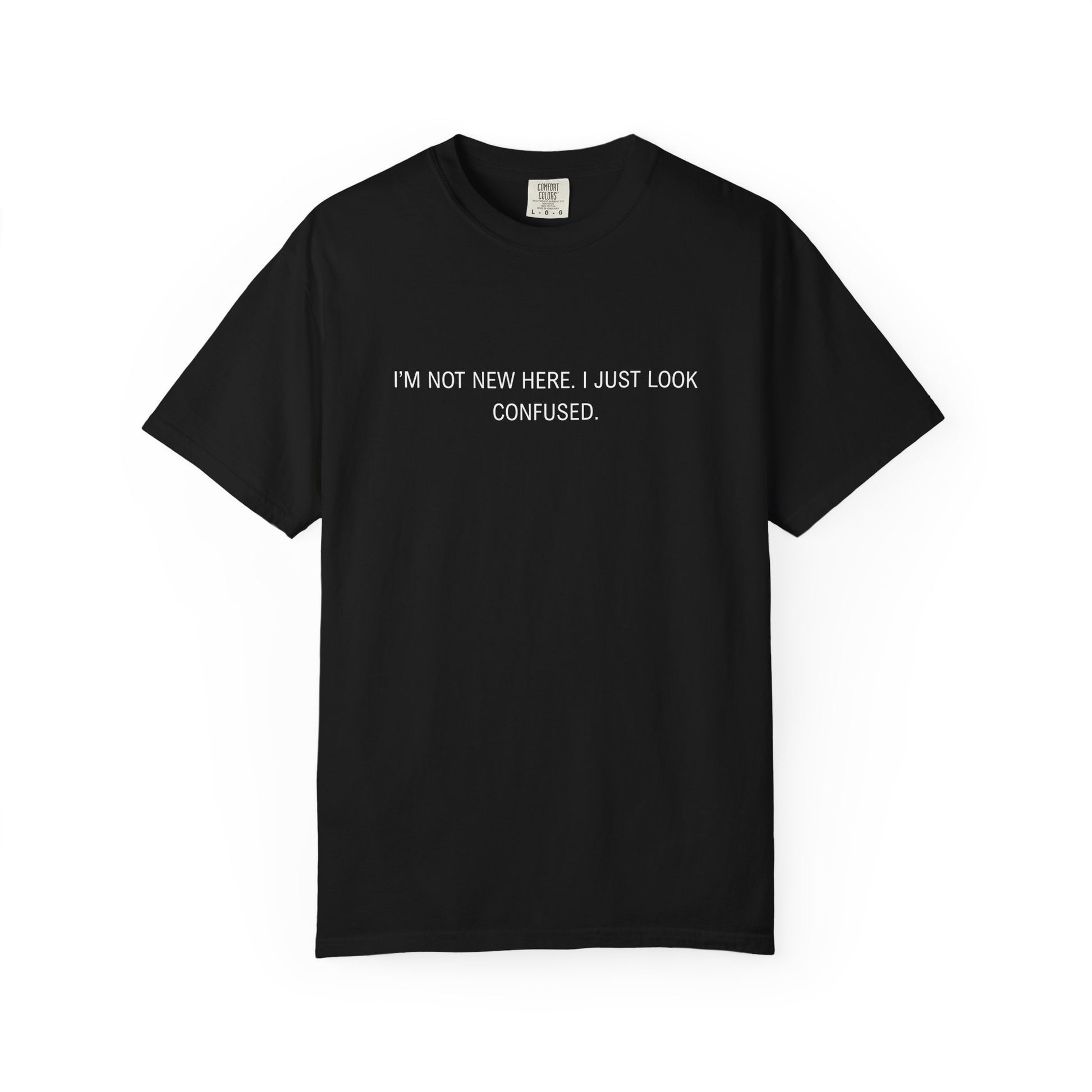 I'm Not New Here I Just Look Confused Shirt - Funny Comfort Colors Tee, Relatable Sarcastic T-Shirt