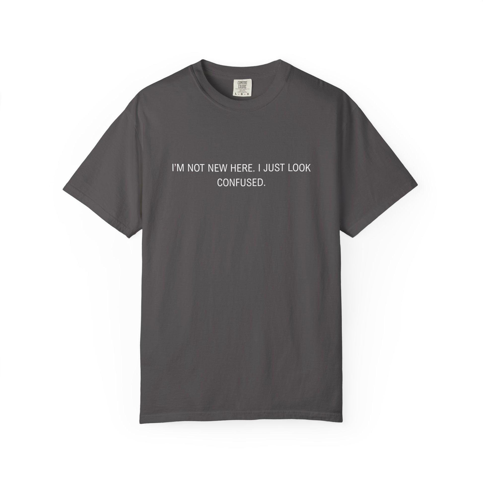 I'm Not New Here I Just Look Confused Shirt - Funny Comfort Colors Tee, Relatable Sarcastic T-Shirt