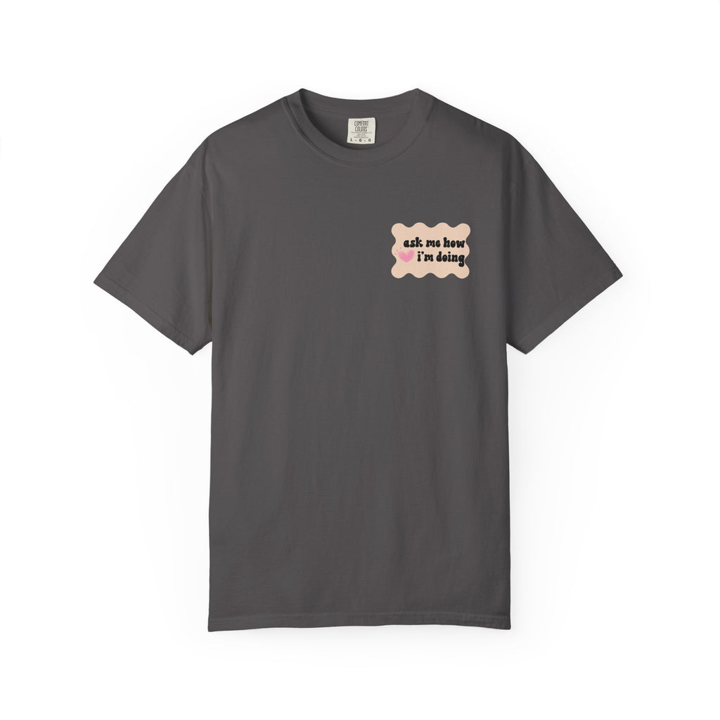 Ask Me How I'm Doing... Just Kidding Tee