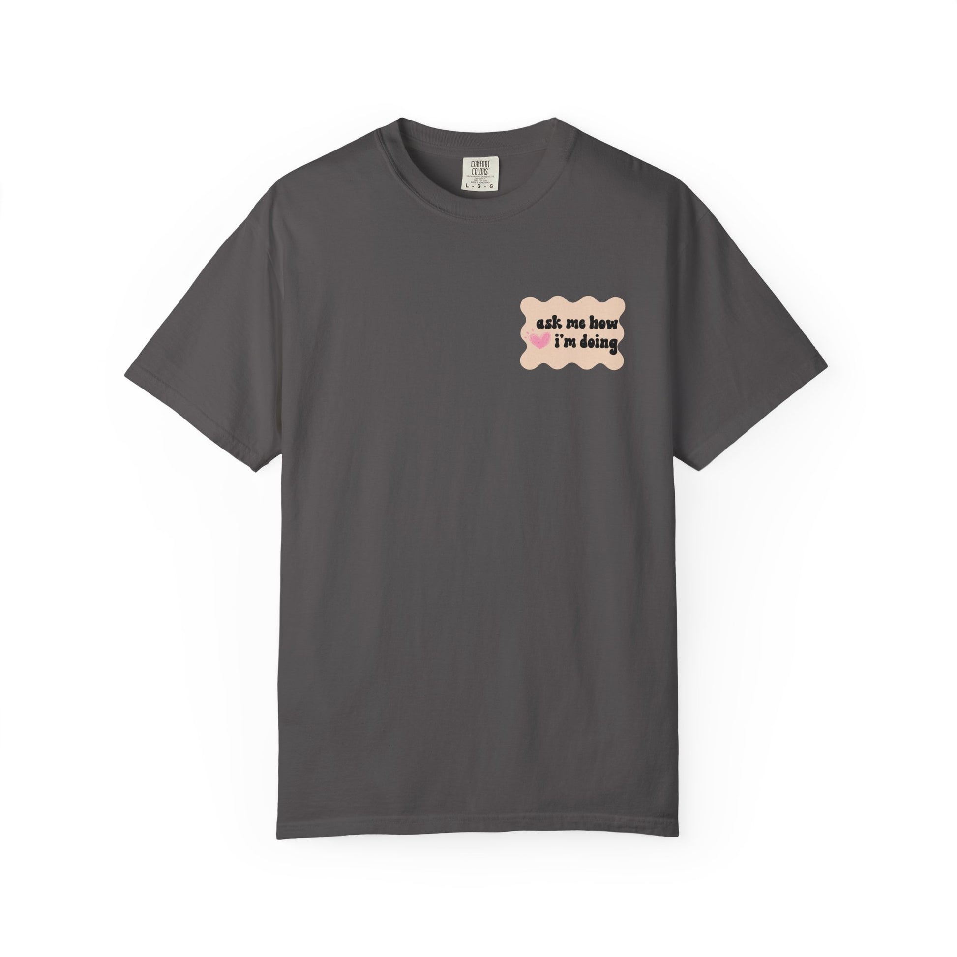 Ask Me How I'm Doing... Just Kidding Tee