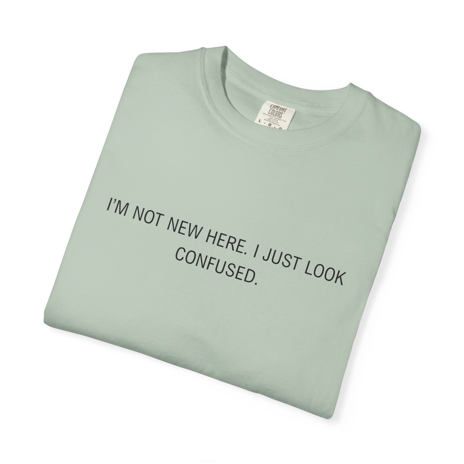 I'm Not New Here I Just Look Confused Shirt - Funny Comfort Colors Tee, Relatable Sarcastic T-Shirt