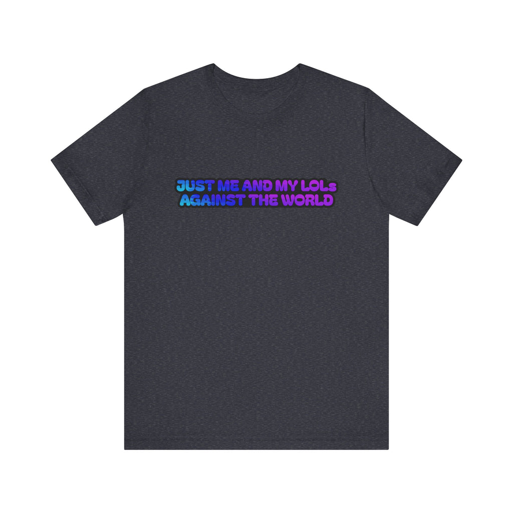 Just Me and My LOLs Against the World Tee