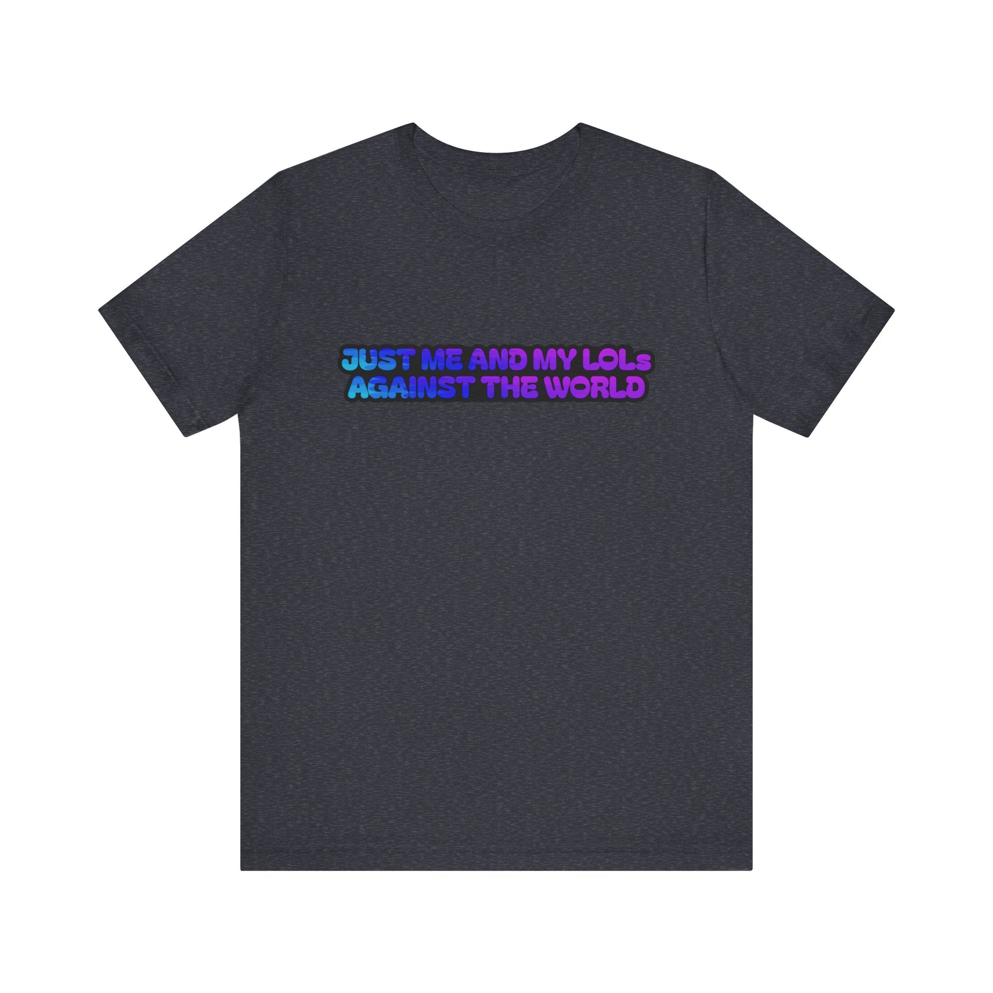 Just Me and My LOLs Against the World Tee