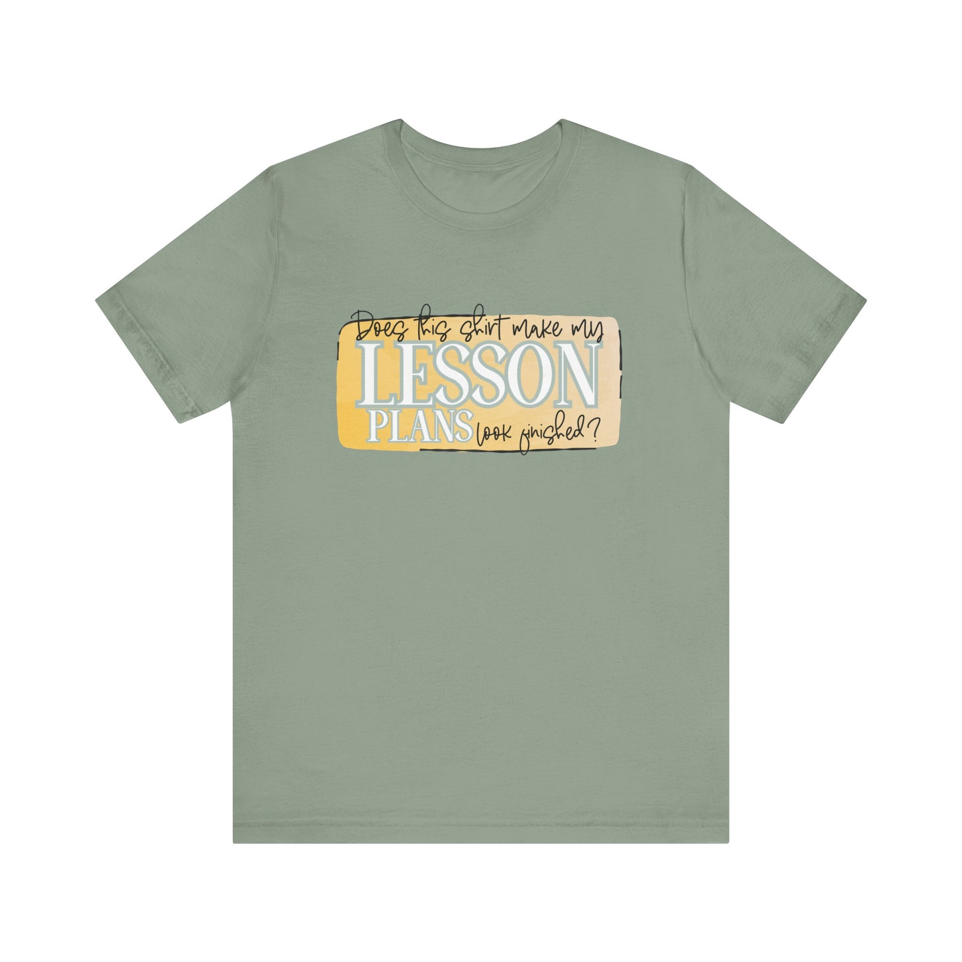 Does This Shirt Make My Lesson Plans Look Finished? Tee