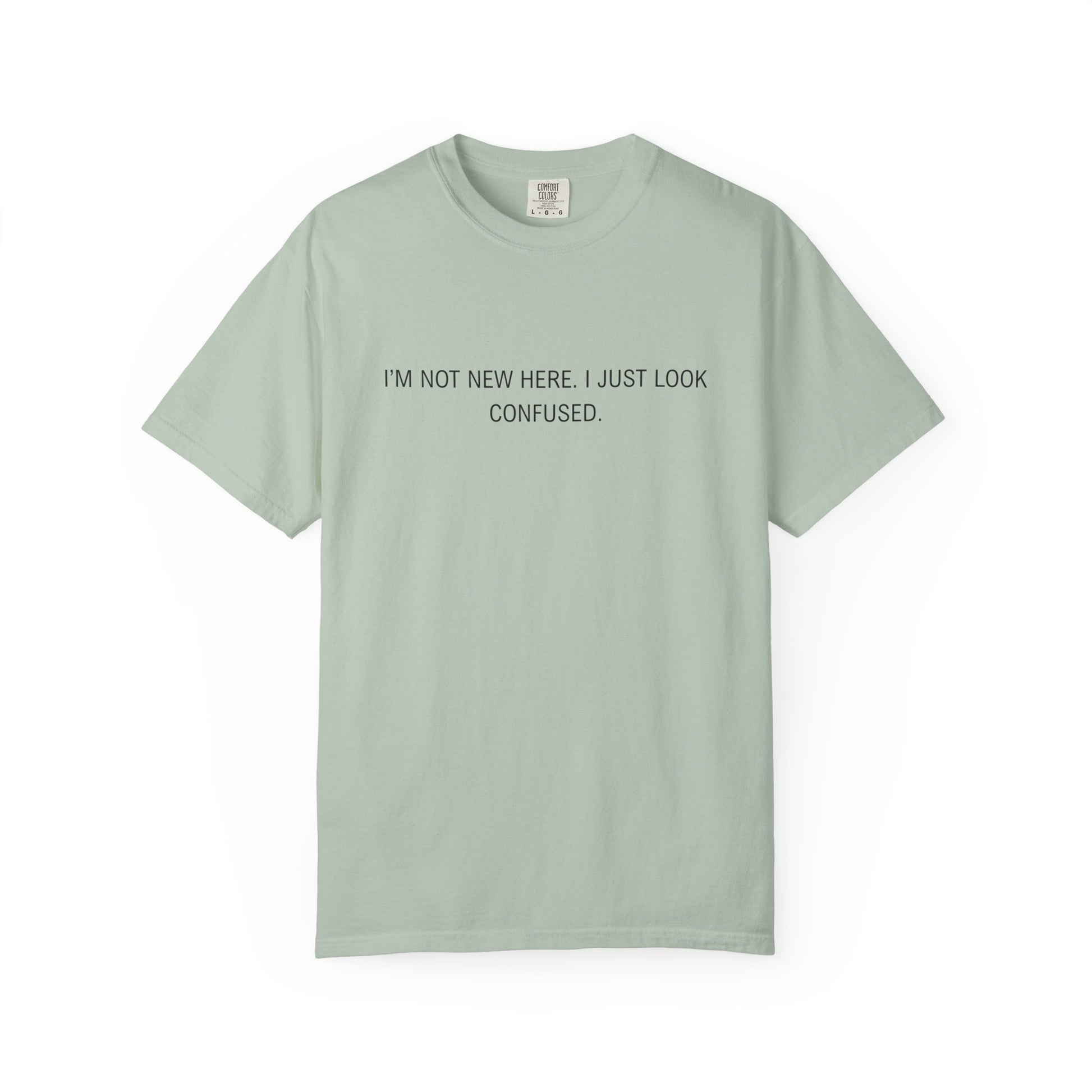 I'm Not New Here I Just Look Confused Shirt - Funny Comfort Colors Tee, Relatable Sarcastic T-Shirt