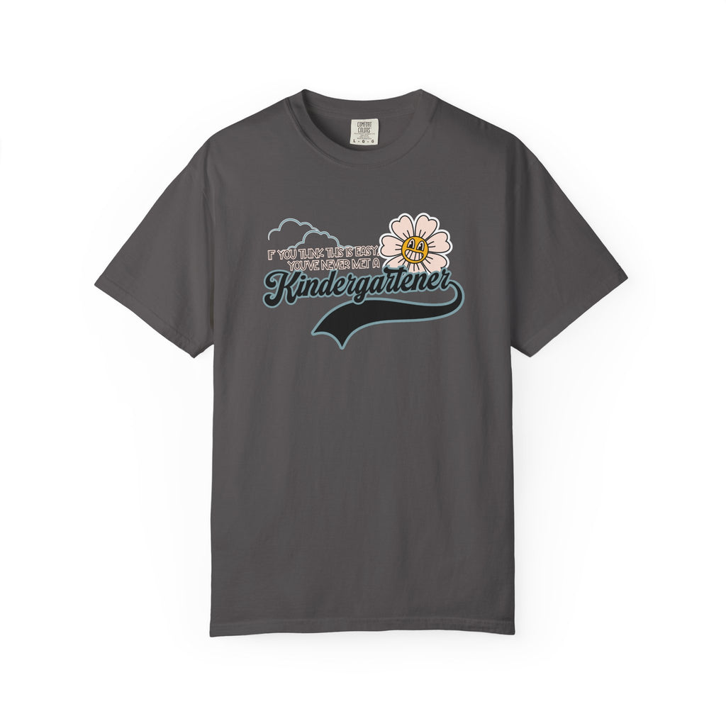 If You Think This Is Easy, You've Never Met a Kindergartener - Comfort Colors Teacher Shirt, Funny Kindergarten Tee