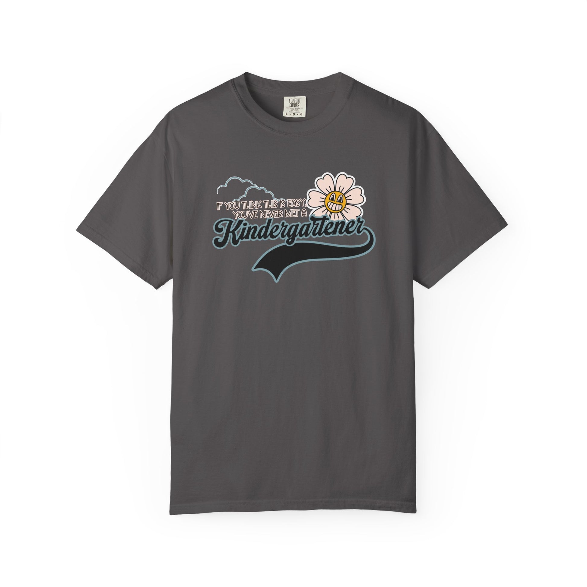 If You Think This Is Easy, You've Never Met a Kindergartener - Comfort Colors Teacher Shirt, Funny Kindergarten Tee