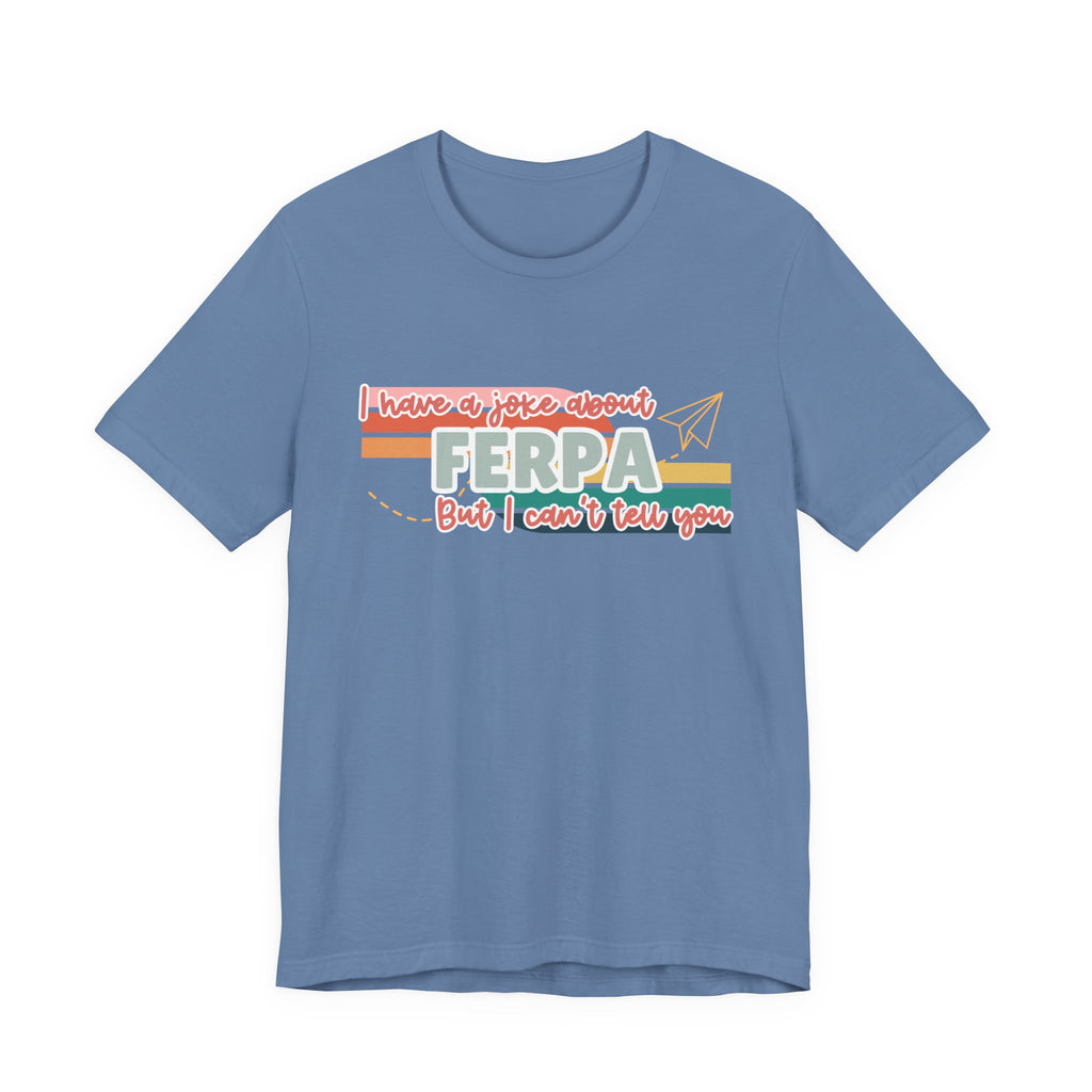 I Have a Joke About FERPA… But I Can’t Tell You Tee