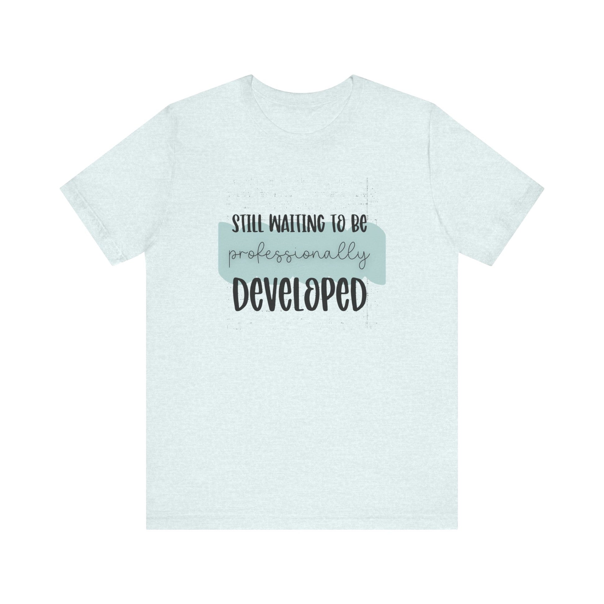 Still Waiting to Be Professionally Developed Tee