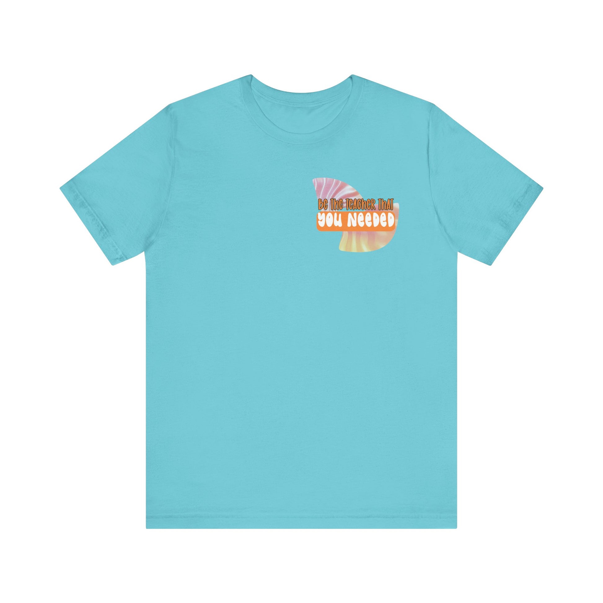 Be the Teacher You Once Needed Tee