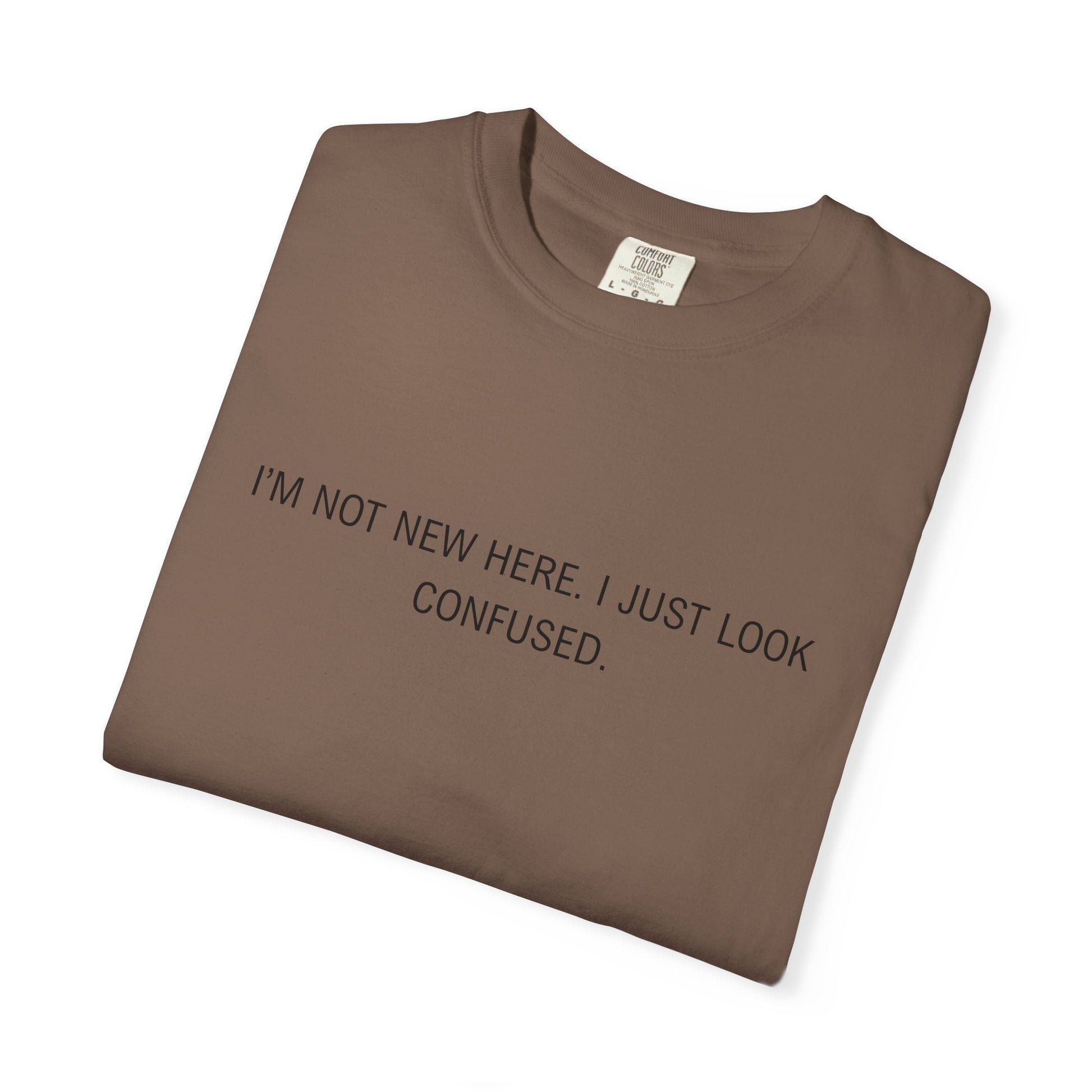 I'm Not New Here I Just Look Confused Shirt - Funny Comfort Colors Tee, Relatable Sarcastic T-Shirt