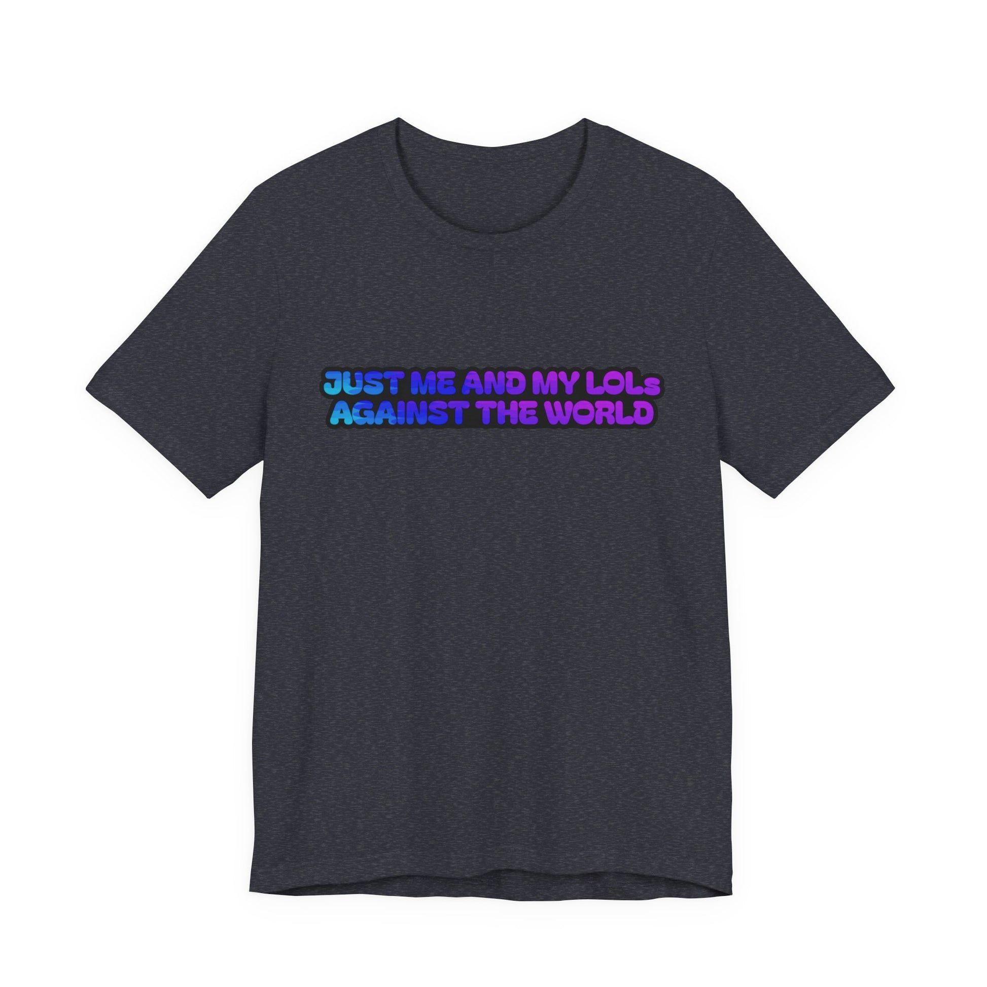 Just Me and My LOLs Against the World Tee