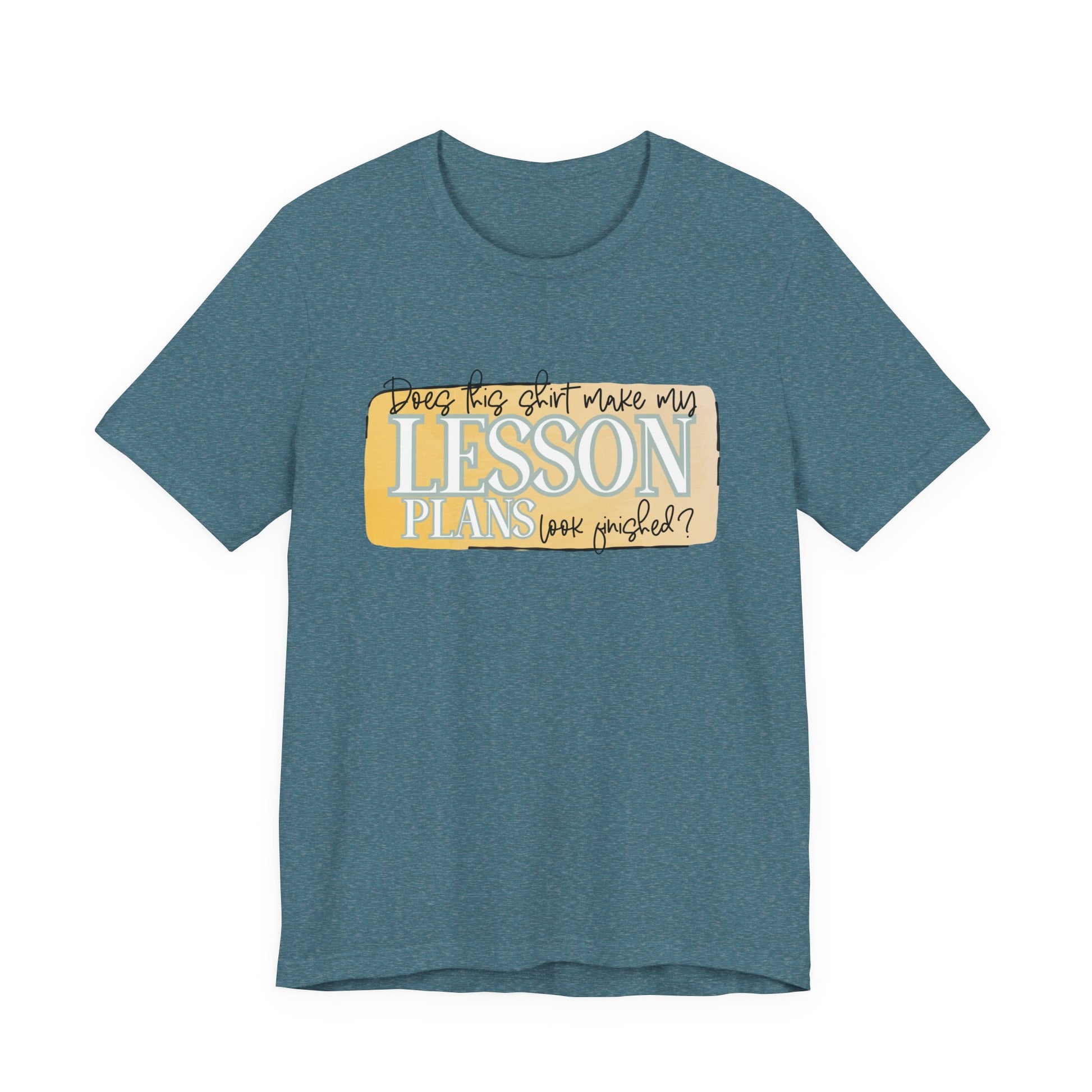 Does This Shirt Make My Lesson Plans Look Finished? Tee