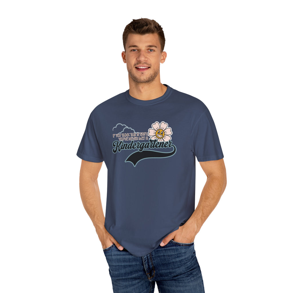 If You Think This Is Easy, You've Never Met a Kindergartener - Comfort Colors Teacher Shirt, Funny Kindergarten Tee