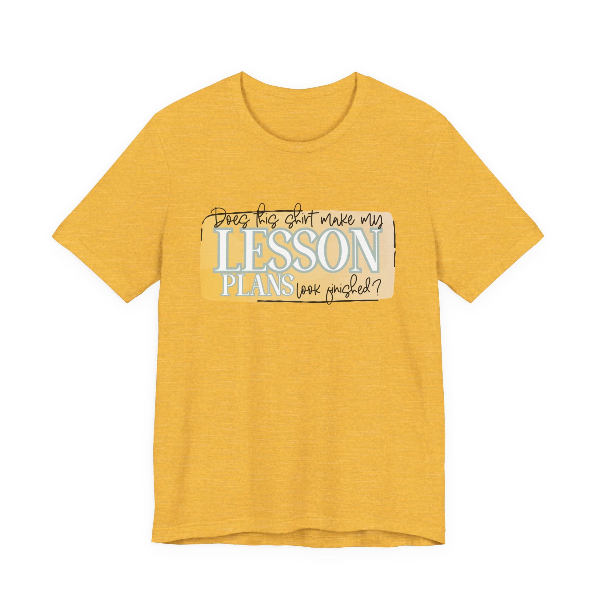 Does This Shirt Make My Lesson Plans Look Finished? Tee