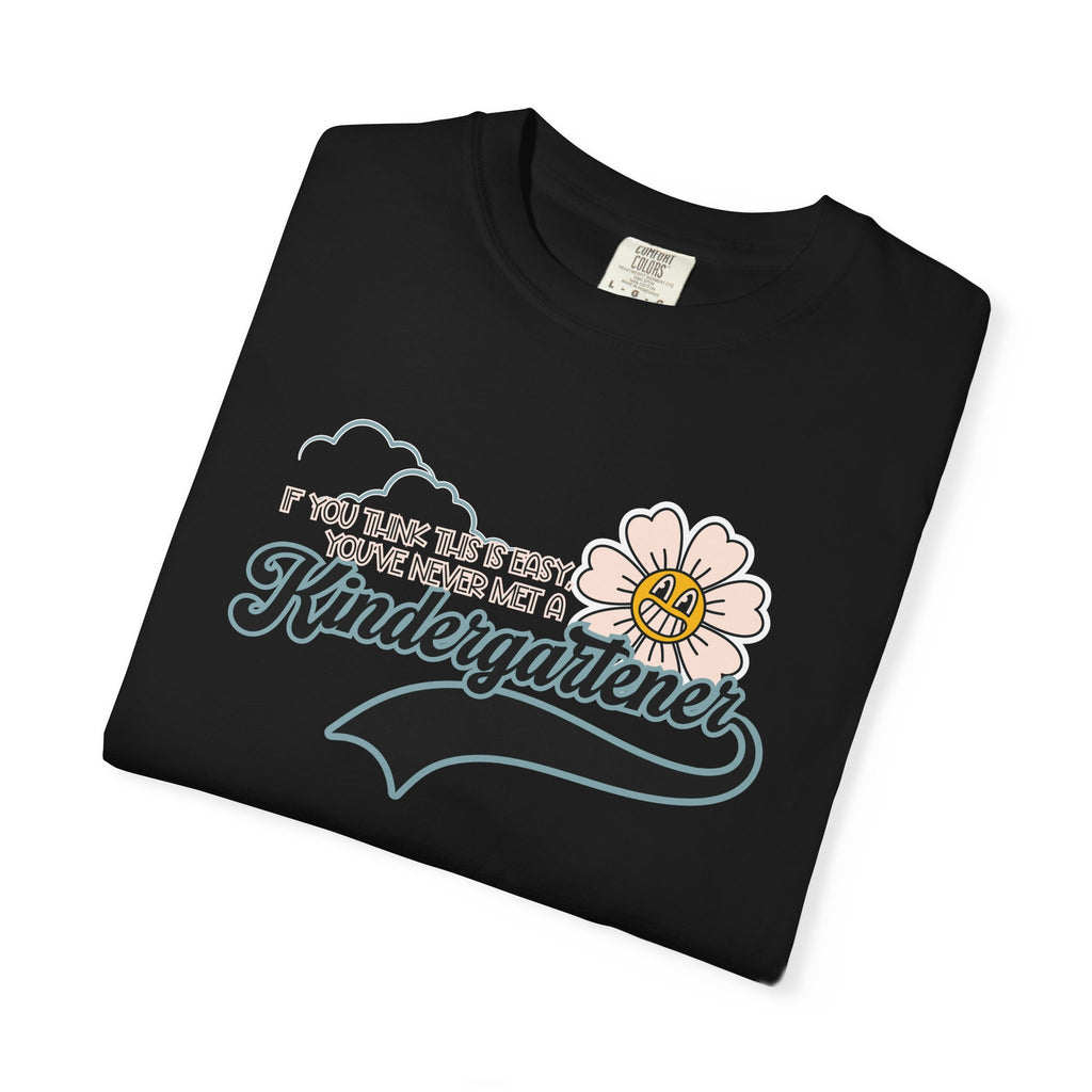 If You Think This Is Easy, You've Never Met a Kindergartener - Comfort Colors Teacher Shirt, Funny Kindergarten Tee