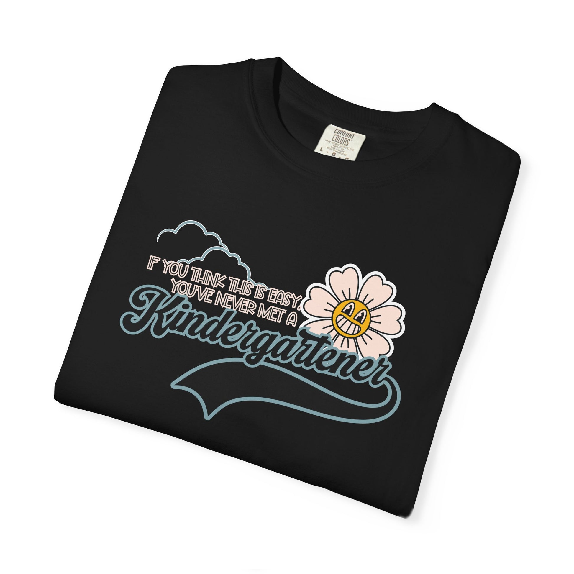 If You Think This Is Easy, You've Never Met a Kindergartener - Comfort Colors Teacher Shirt, Funny Kindergarten Tee