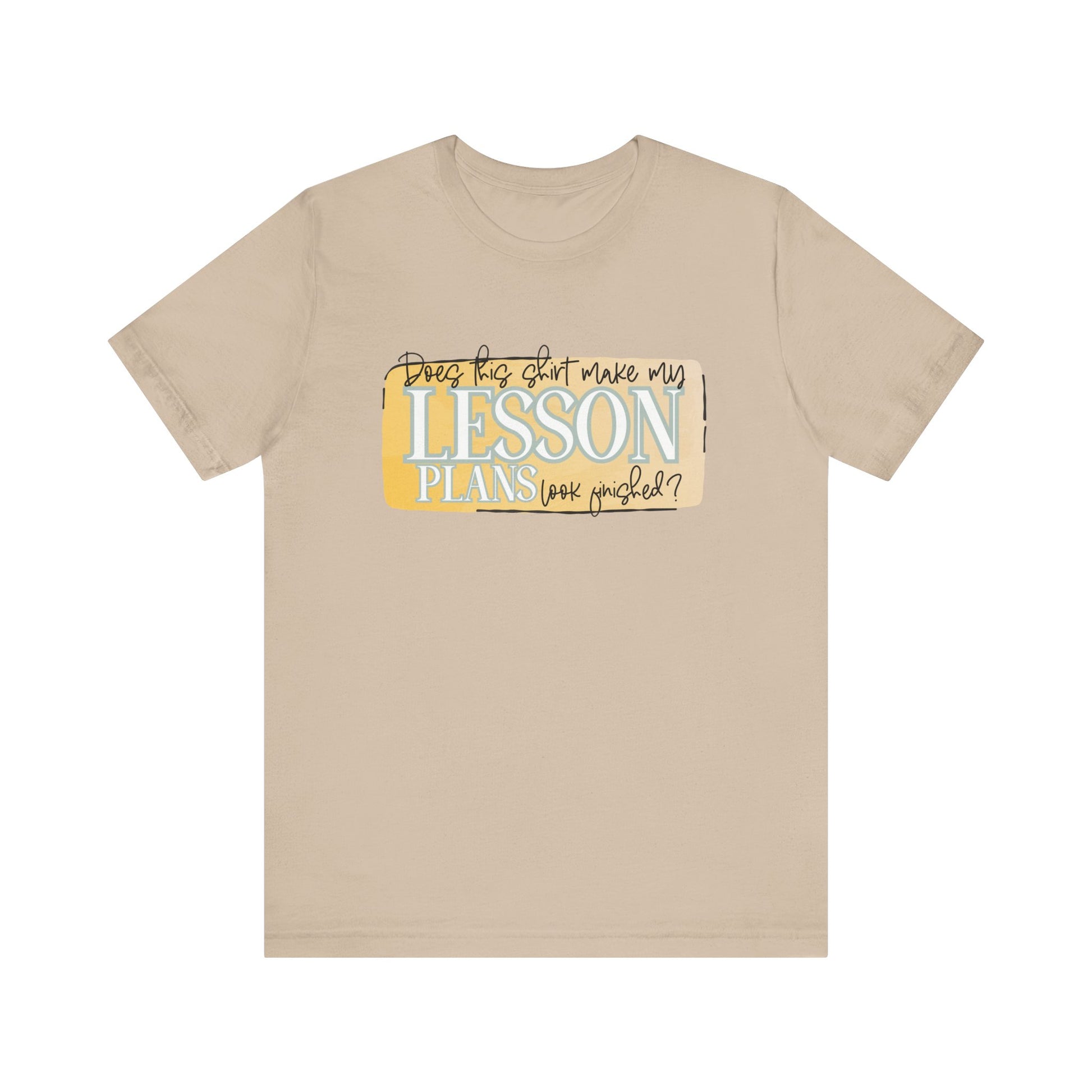 Does This Shirt Make My Lesson Plans Look Finished? Tee