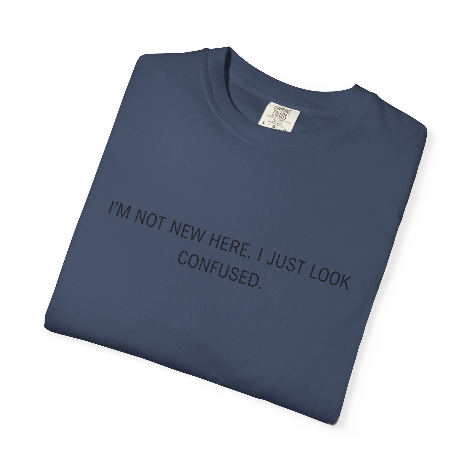 I'm Not New Here I Just Look Confused Shirt - Funny Comfort Colors Tee, Relatable Sarcastic T-Shirt