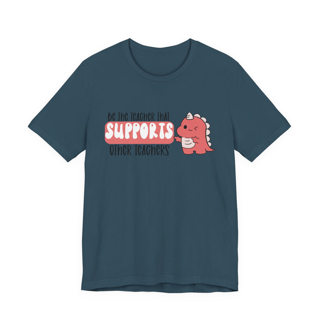 Be the Teacher Who Supports Other Teachers Tee