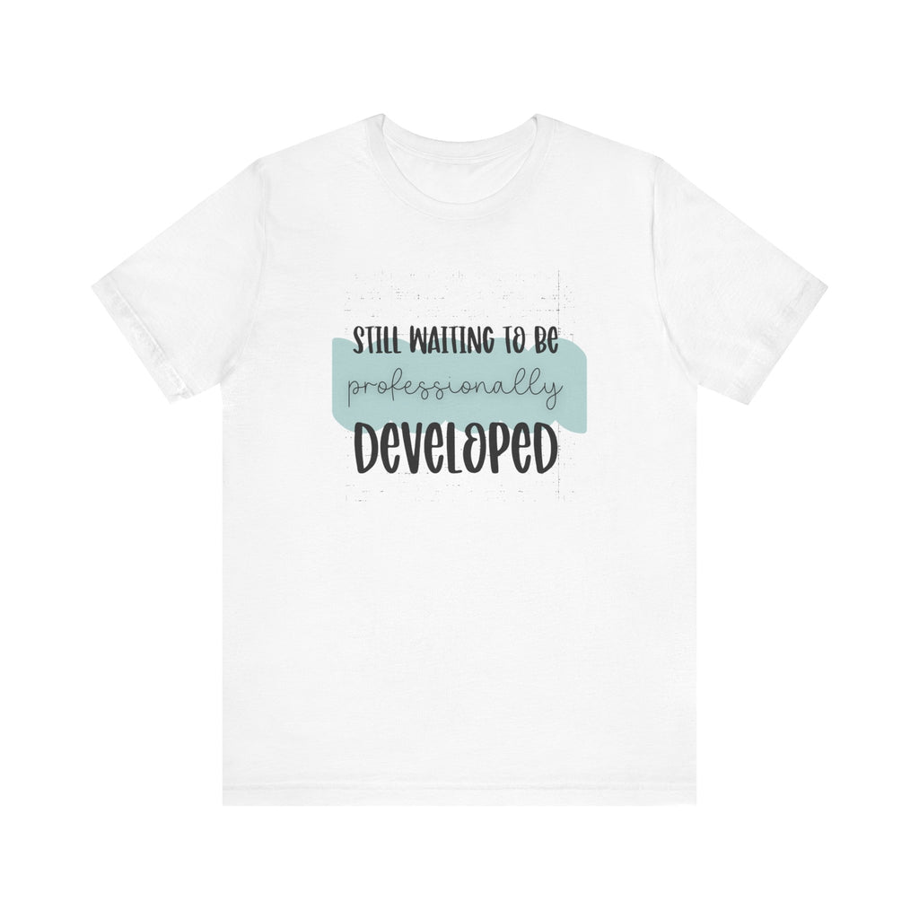 Still Waiting to Be Professionally Developed Tee