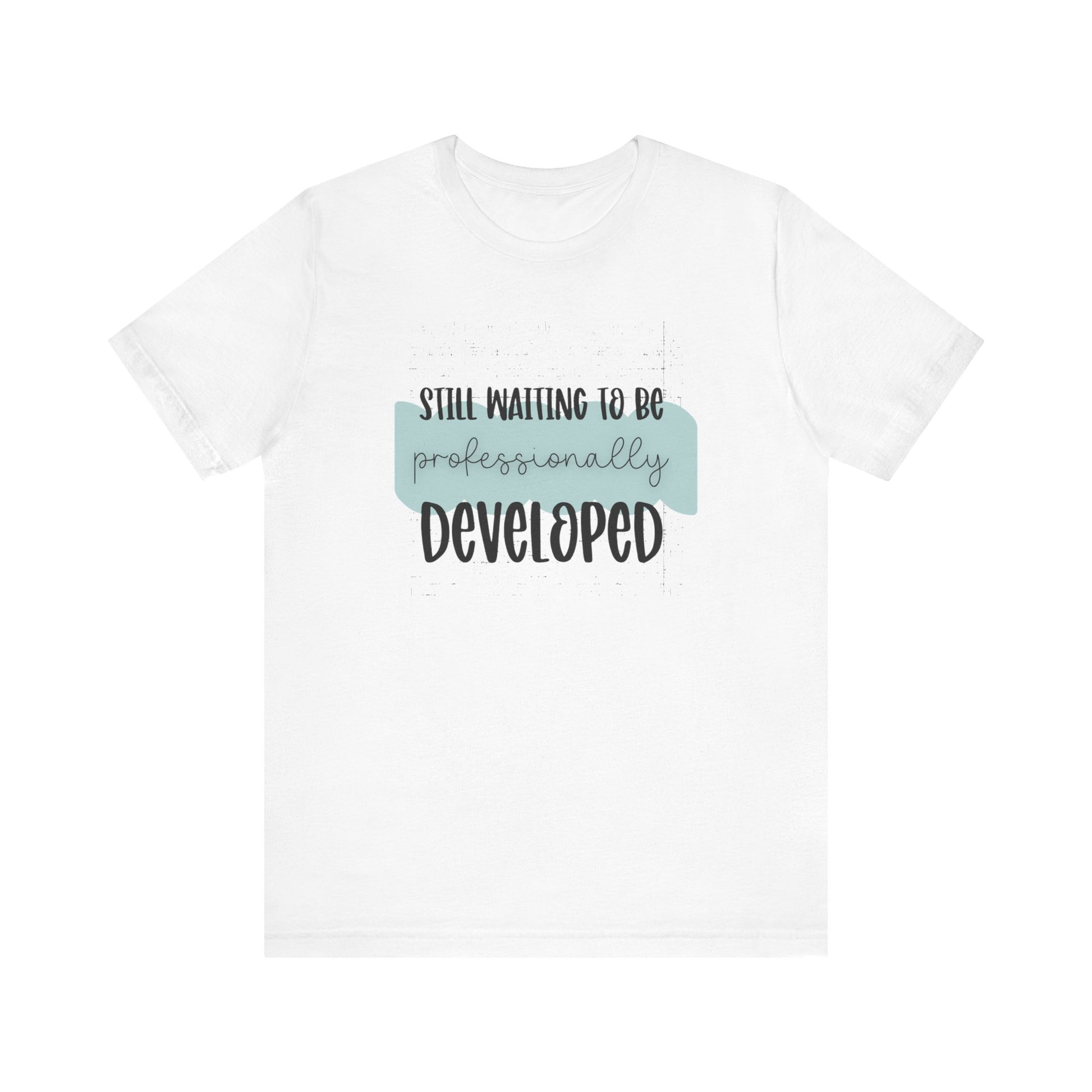 Still Waiting to Be Professionally Developed Tee