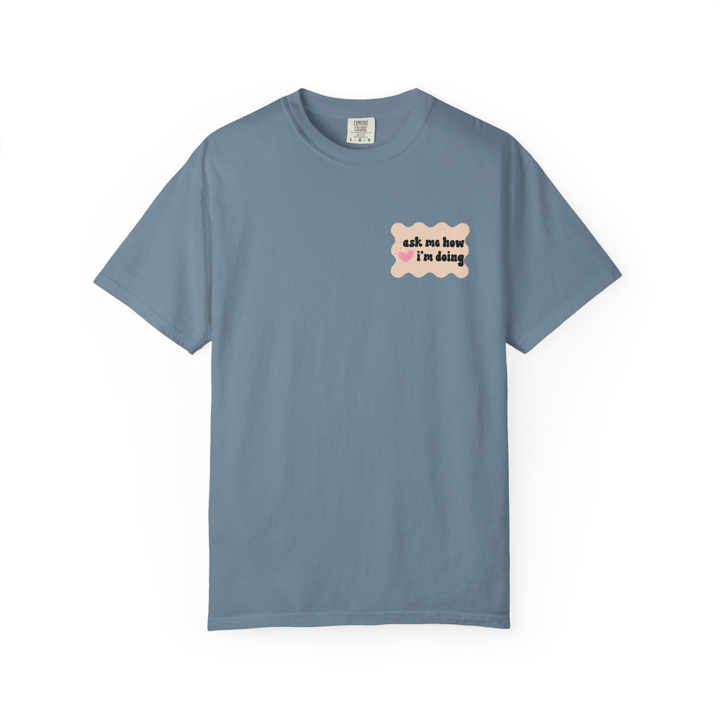 Ask Me How I'm Doing... Just Kidding Tee