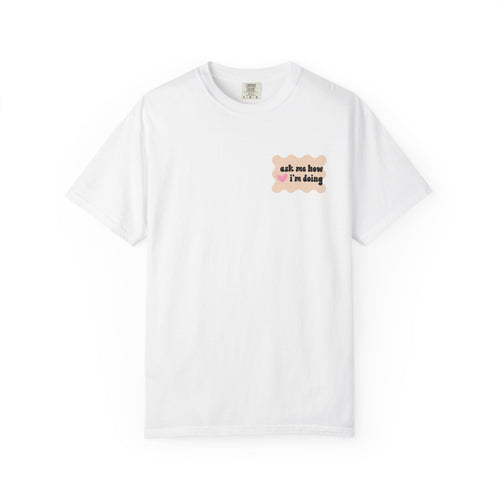 Ask Me How I'm Doing... Just Kidding Tee