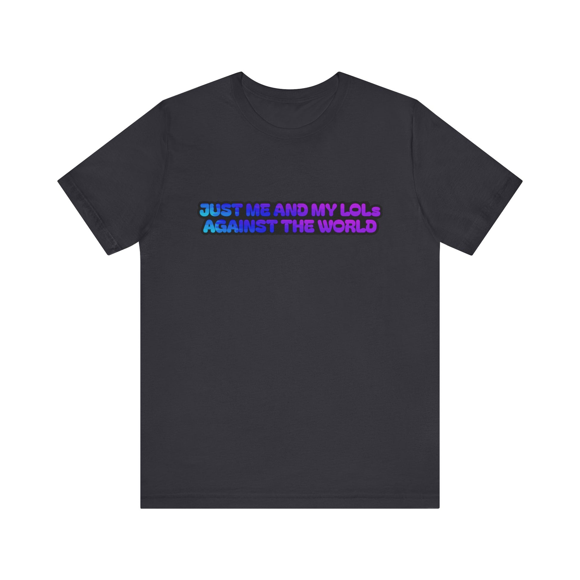 Just Me and My LOLs Against the World Tee