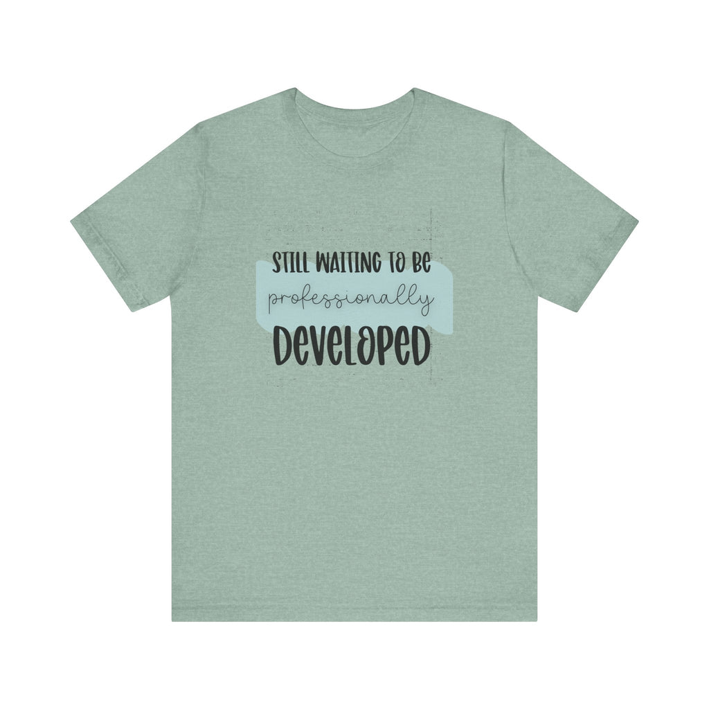 Still Waiting to Be Professionally Developed Tee