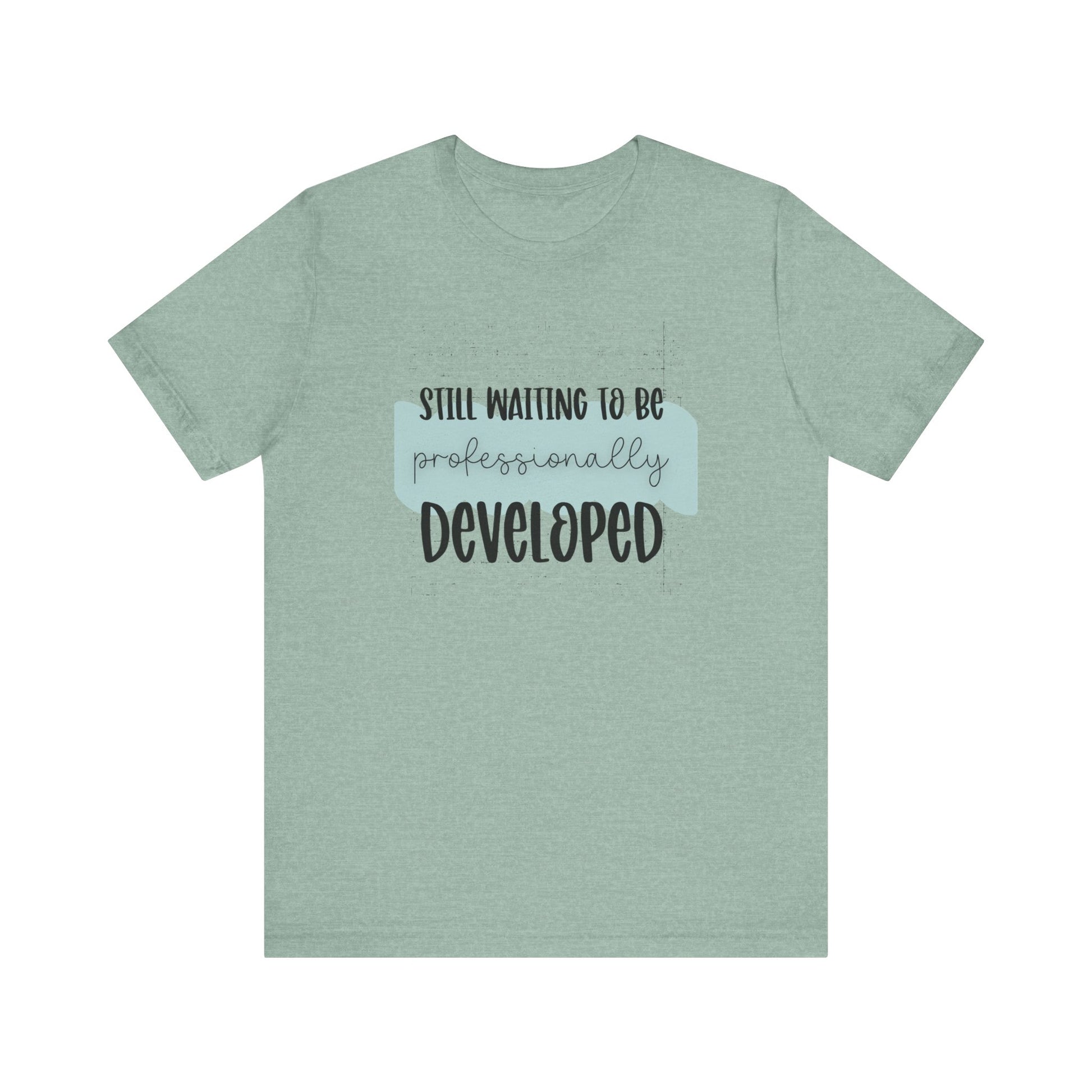 Still Waiting to Be Professionally Developed Tee