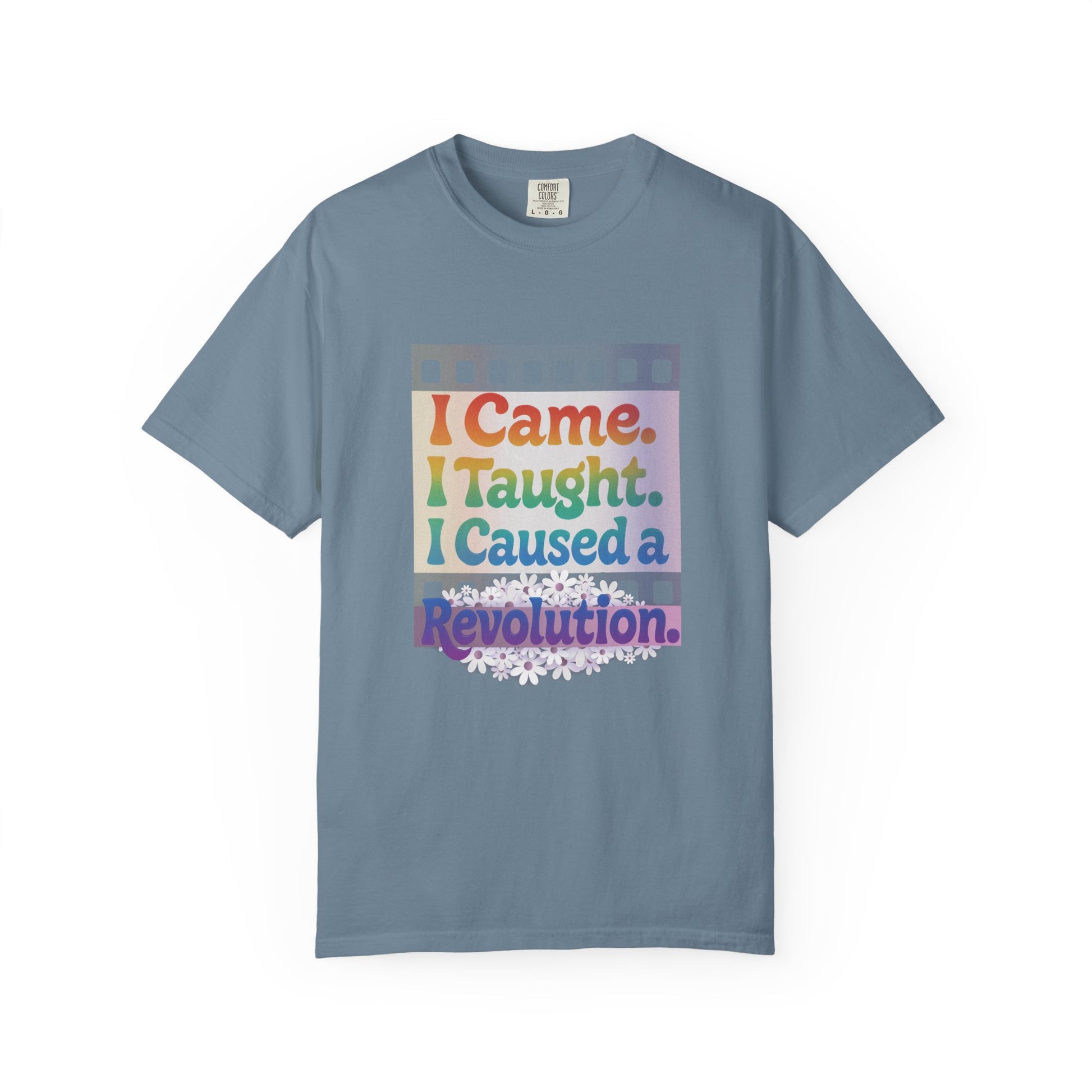 I Came. I Taught. I Caused a Revolution. Tee