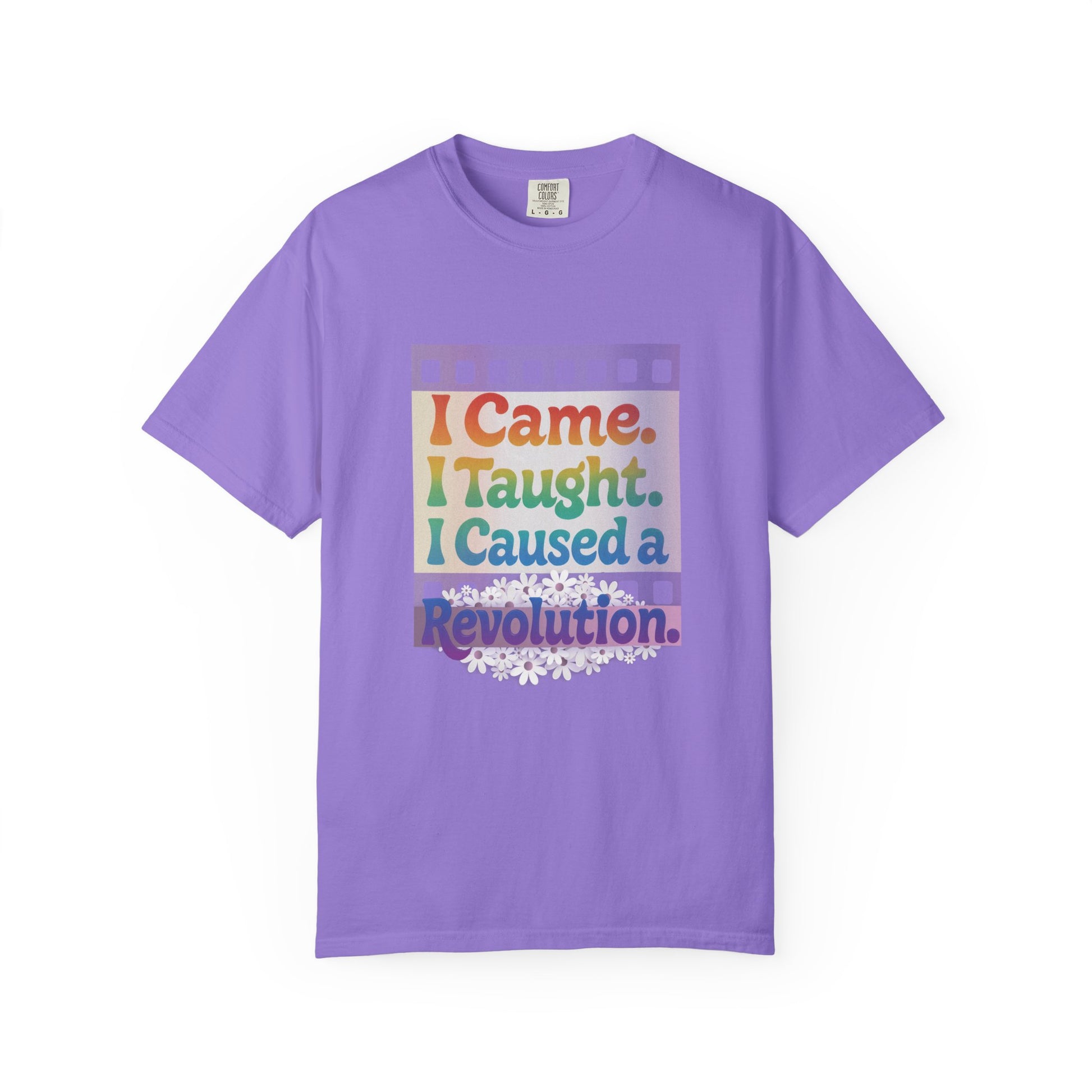 I Came. I Taught. I Caused a Revolution. Tee
