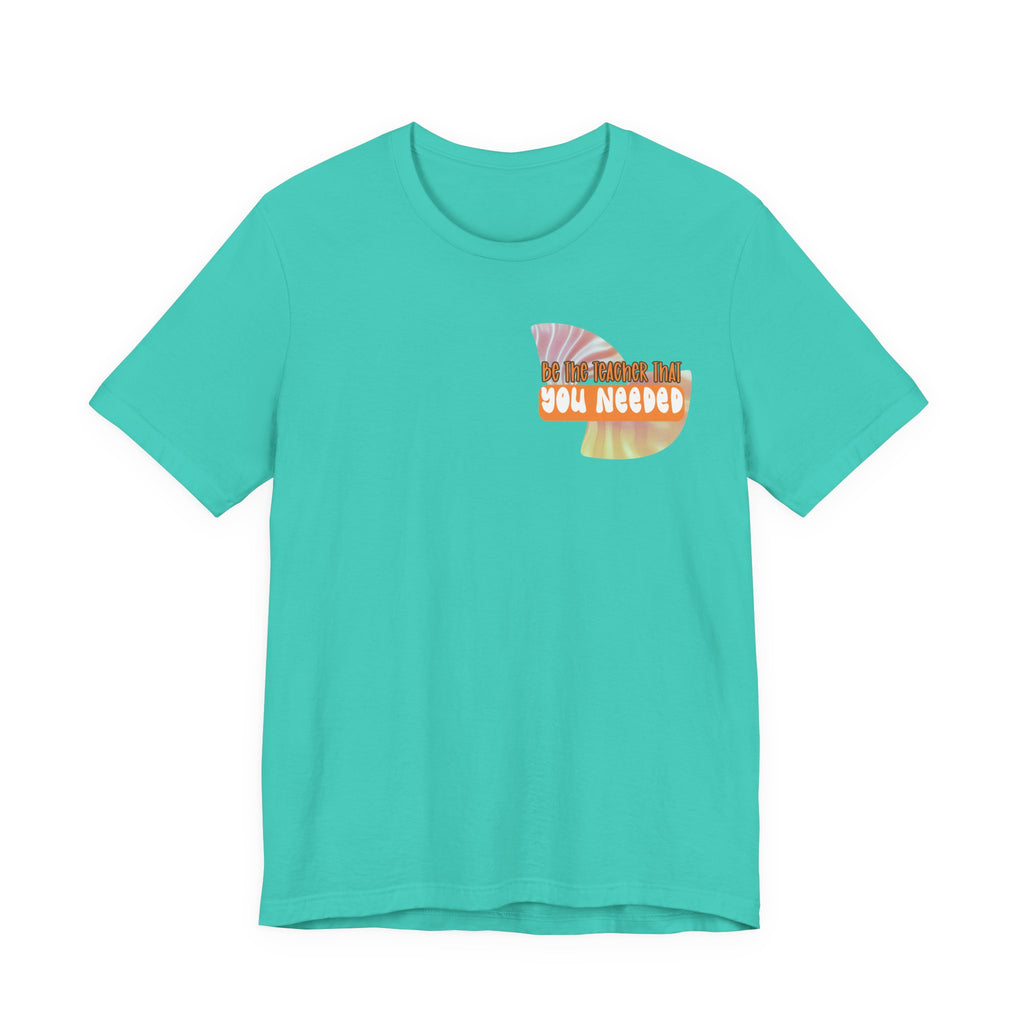 Be the Teacher You Once Needed Tee