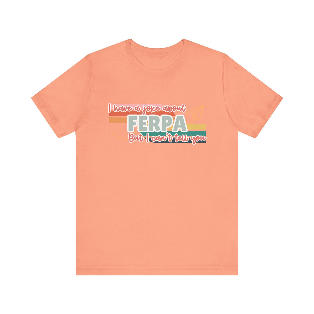 I Have a Joke About FERPA… But I Can’t Tell You Tee
