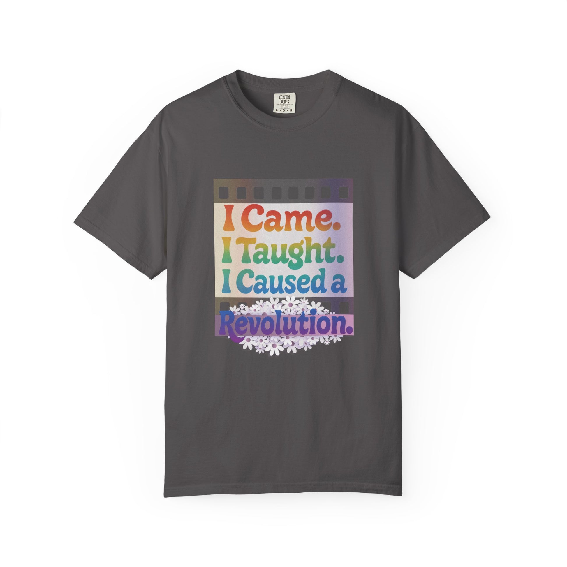 I Came. I Taught. I Caused a Revolution. Tee