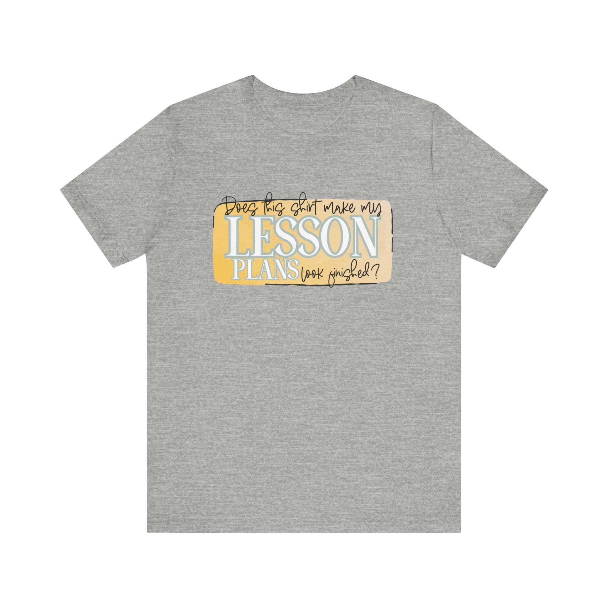 Does This Shirt Make My Lesson Plans Look Finished? Tee